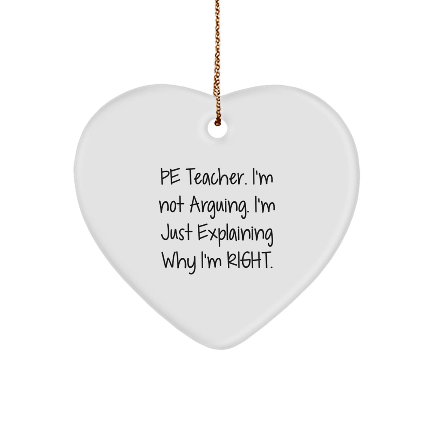 Funny PE Teacher Heart Ornament Gifts for Men Friends Family - 'I'm Not Arguing I'm Just Explaining Why I'm Right' Christmas Unique Gifts from Men to PE Teacher - Image 1