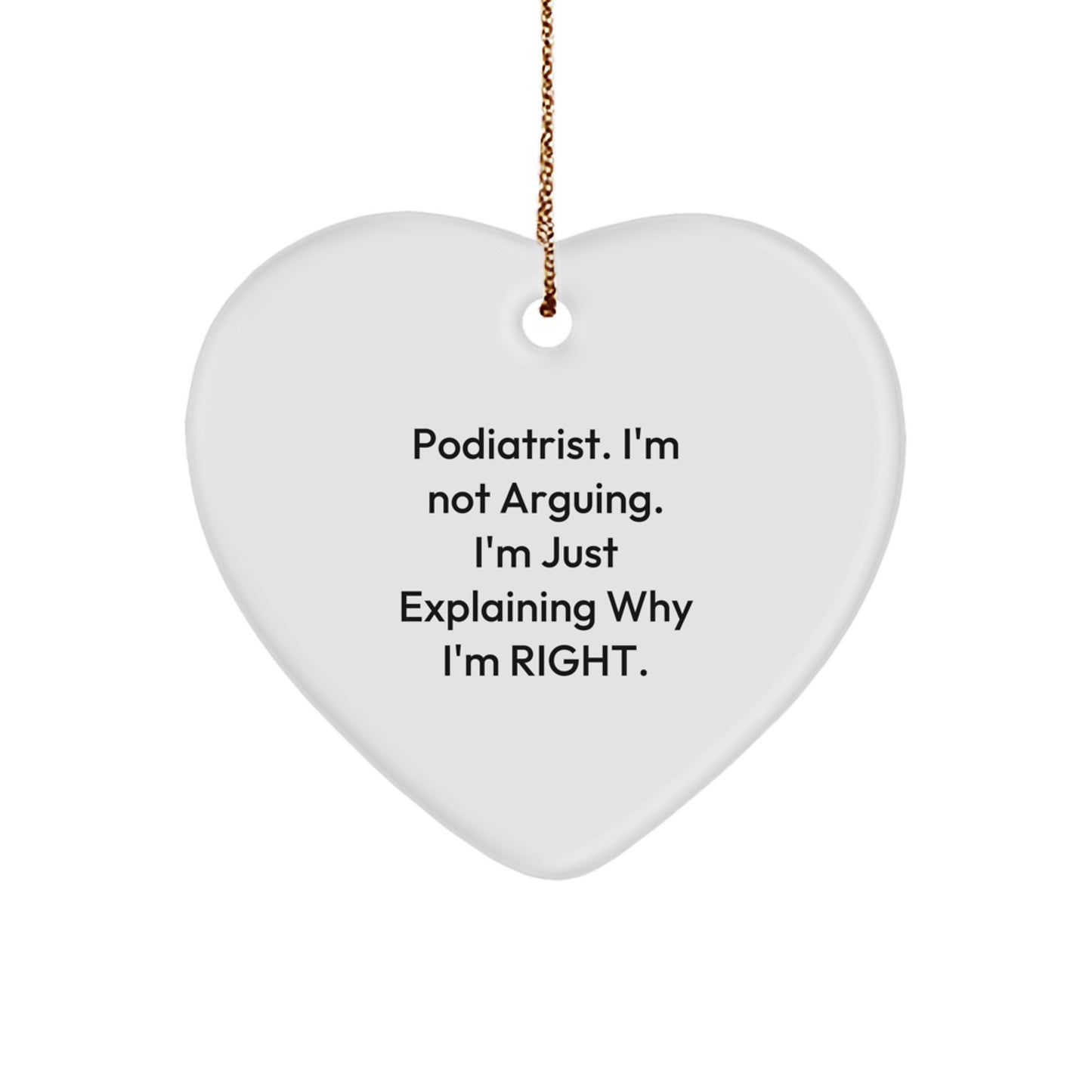 Funny Podiatrist Gifts from Friends - Heart Ornament for Podiatrist - 'I'm Not Arguing. I'm Just Explaining Why I'm Right.' - Image 1