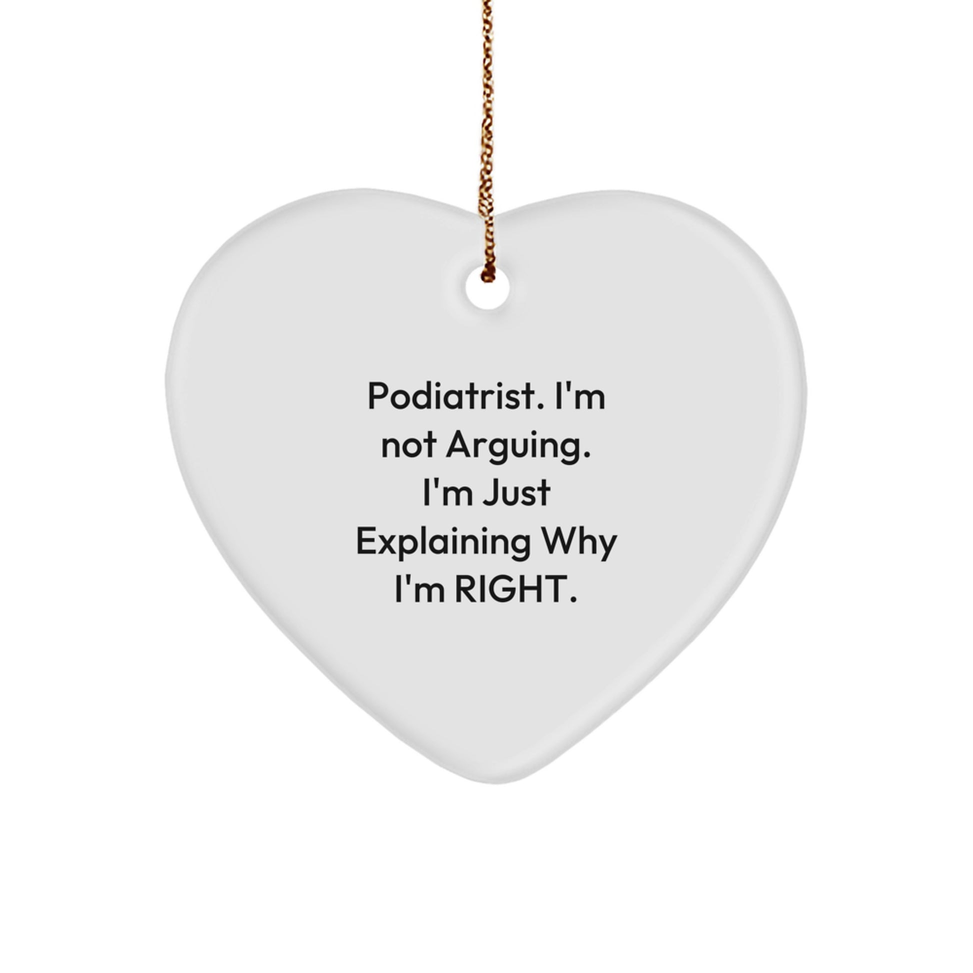 Funny Podiatrist Gifts from Friends - Heart Ornament for Podiatrist - 'I'm Not Arguing. I'm Just Explaining Why I'm Right.' - Image 1