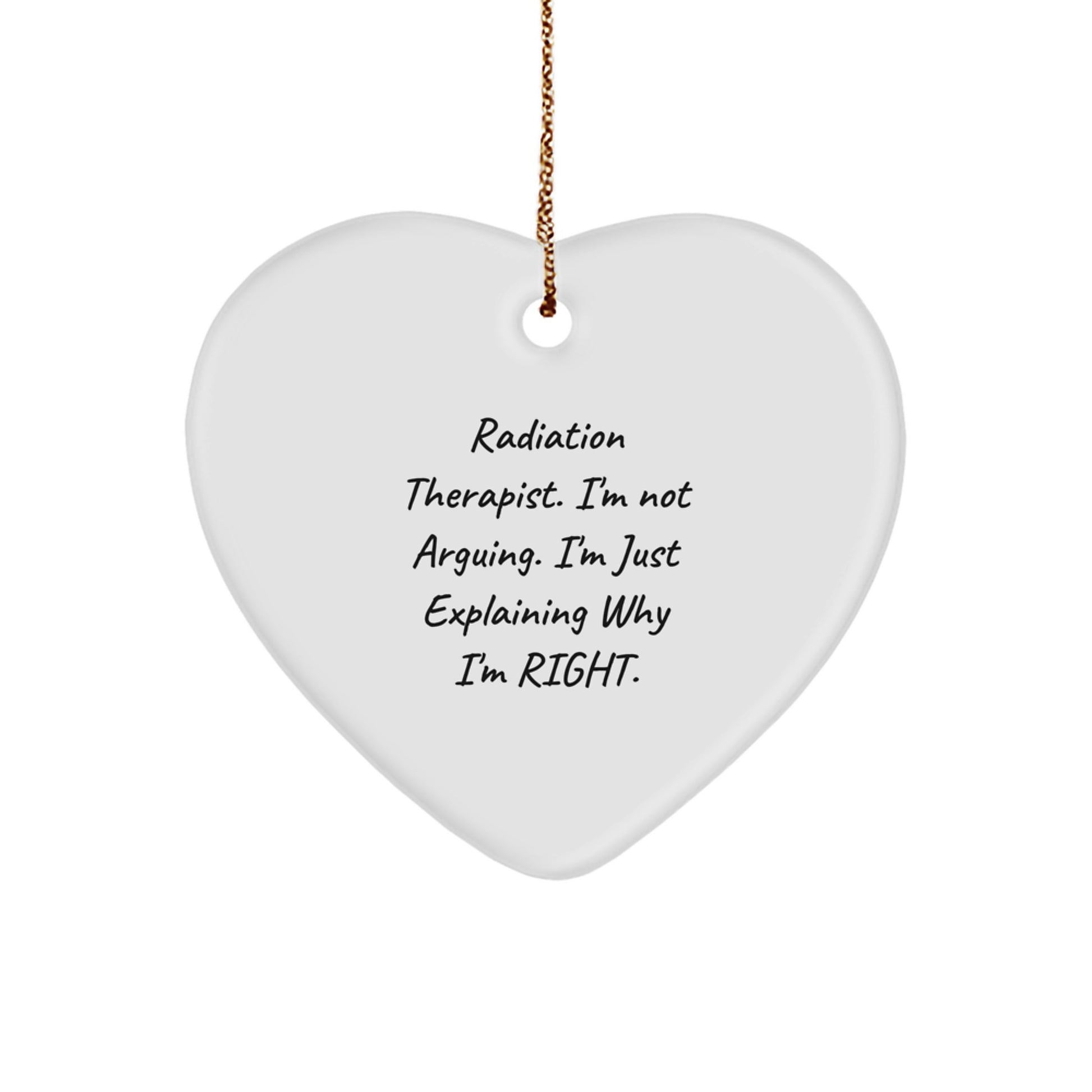 Radiation Therapist Gift, Heart Ornament for Radiation Therapist, Funny Quote 'I'm Not Arguing. I'm Just Explaining Why I'm Right.' Christmas Unique Gifts from Friends for Radiation Therapist - Image 1