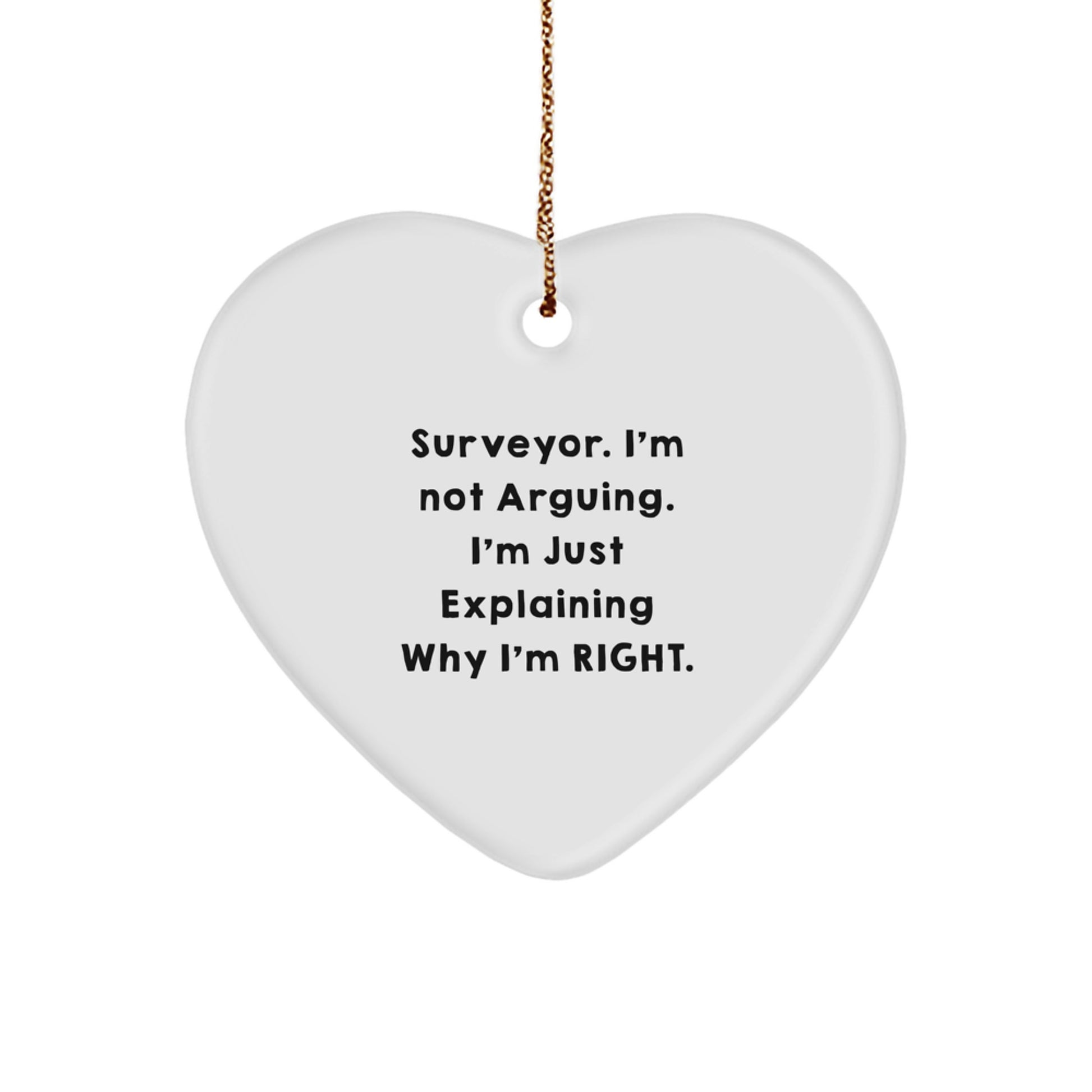 Funny Surveyor Gifts from Friends - Heart Ornament with 'Surveyor. I'm Not Arguing. I'm Just Explaining Why I'm Right.' Quote for Christmas - Image 1