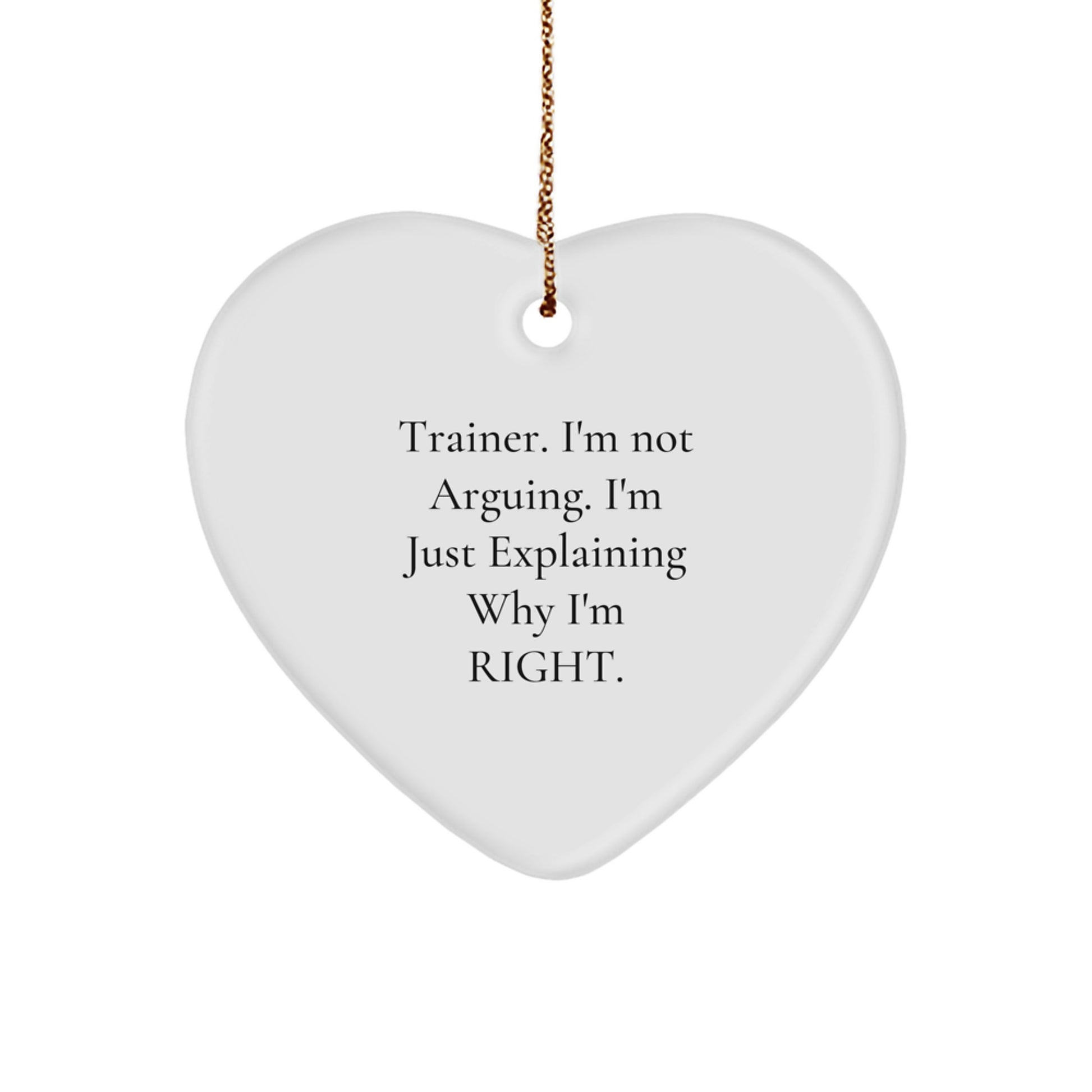 Funny Trainer Gifts from Friends - 'I'm Not Arguing. I'm Just Explaining Why I'm Right.' White Heart Ornament for Men Women Coworkers Family - Image 1