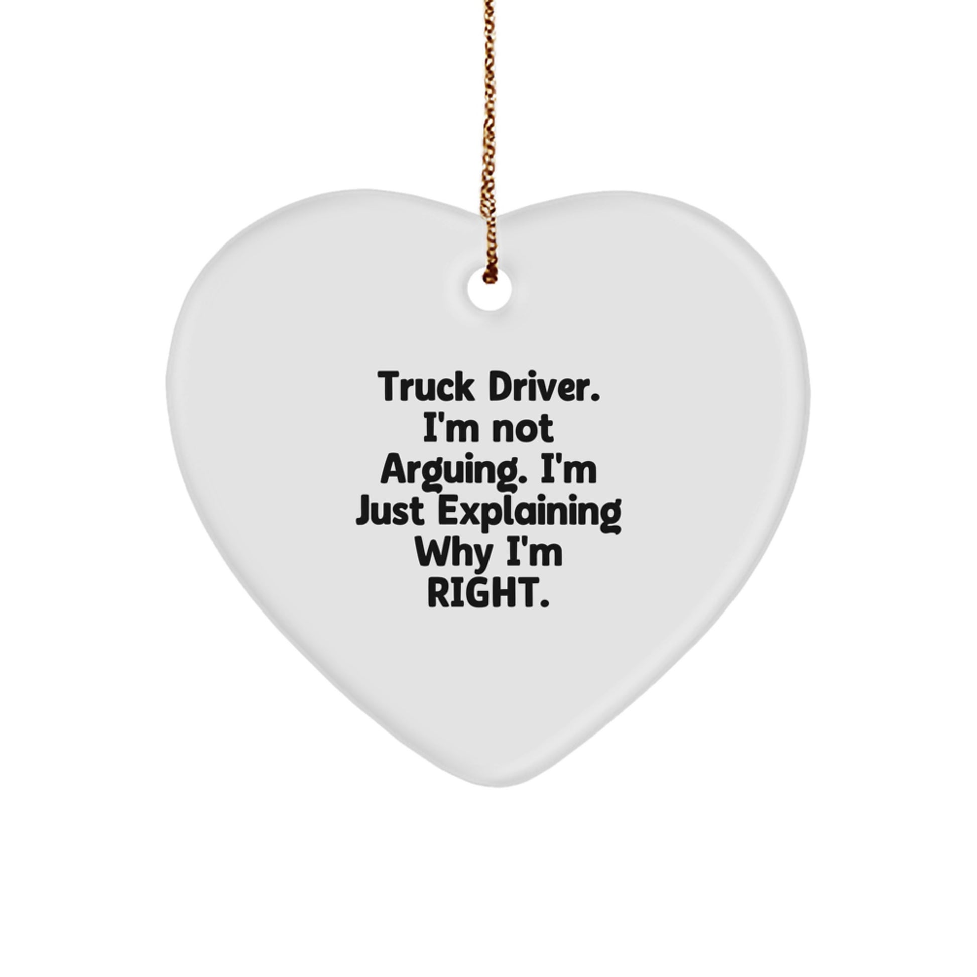 Funny Truck Driver Heart Ornament Gifts from Friends for Christmas - 'I'm Not Arguing. I'm Just Explaining Why I'm Right.' - Unique Heart Shaped Decor - Image 1