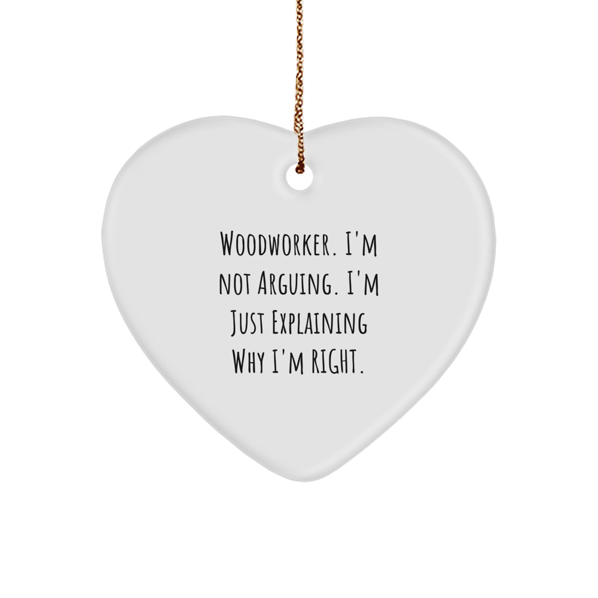 Gifts from Friends and Family for the Woodworker - Heart Ornament - Funny Quote I'm Not Arguing I'm Just Explaining Why I'm Right - Christmas Unique Gifts - Image 1