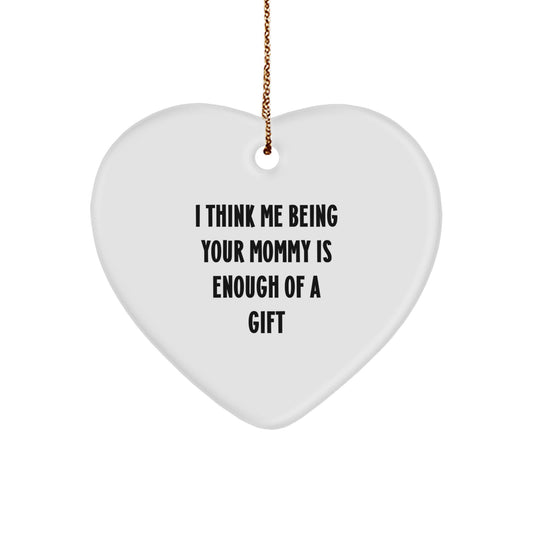Funny Mommy Gifts from Men for Mommy Christmas Unique Gifts - Heart Ornament with I Think Me Being Your Mommy Is Enough Of A Gift Quote - Image 1