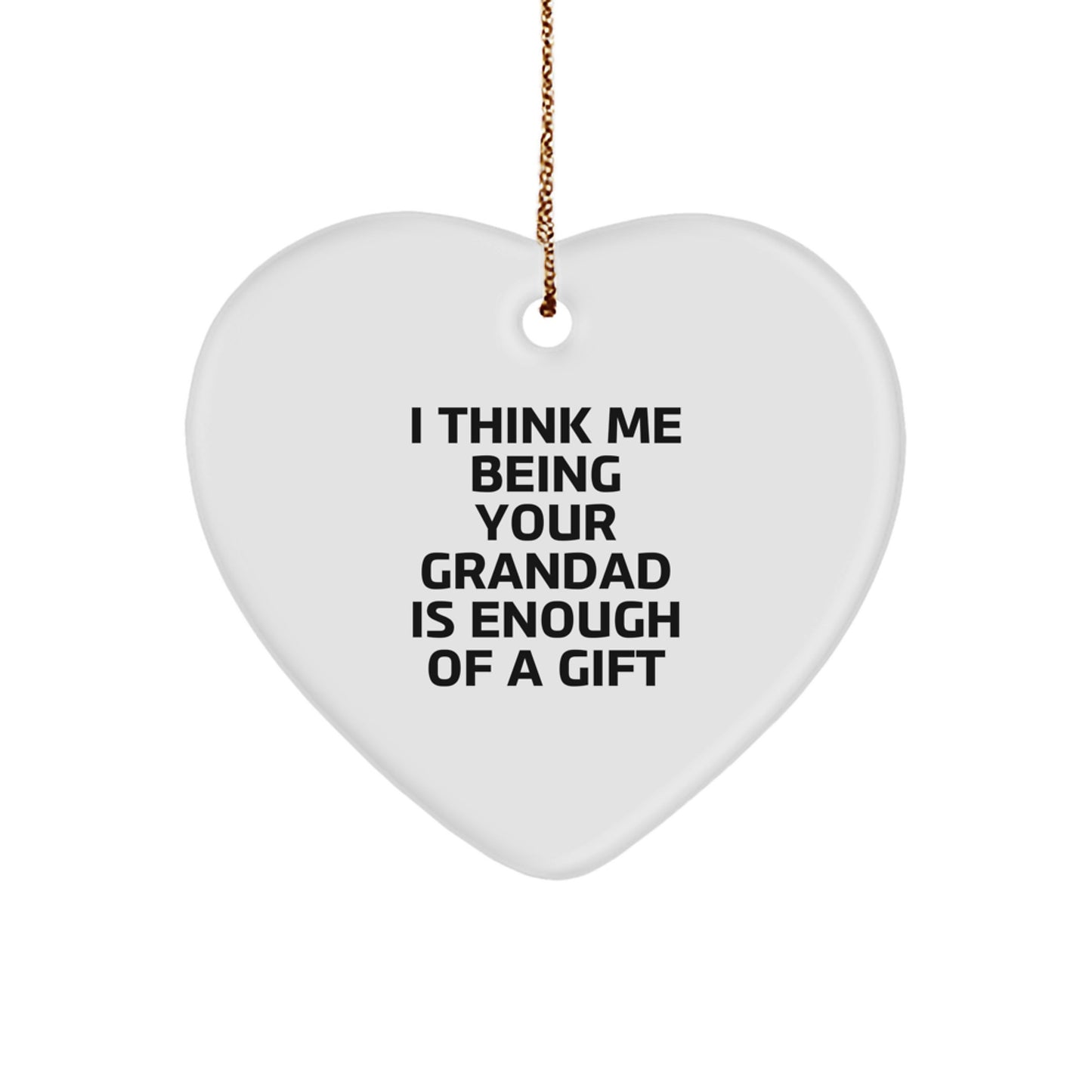 Funny Grandad Gifts from Men Unique Heart Ornament for Grandad I Think Me Being Your Grandad Is Enough Of A Gift Christmas Unique Gifts - Image 1