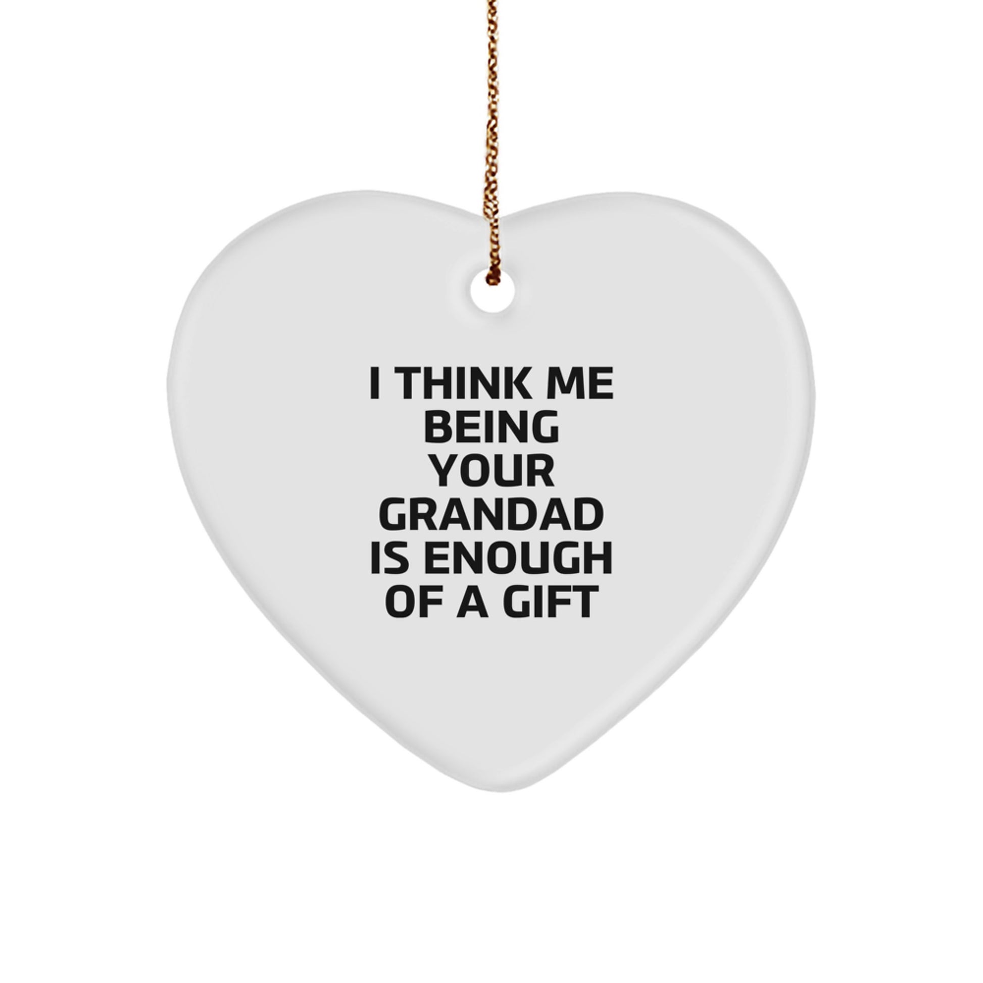Funny Grandad Gifts from Men Unique Heart Ornament for Grandad I Think Me Being Your Grandad Is Enough Of A Gift Christmas Unique Gifts - Image 1