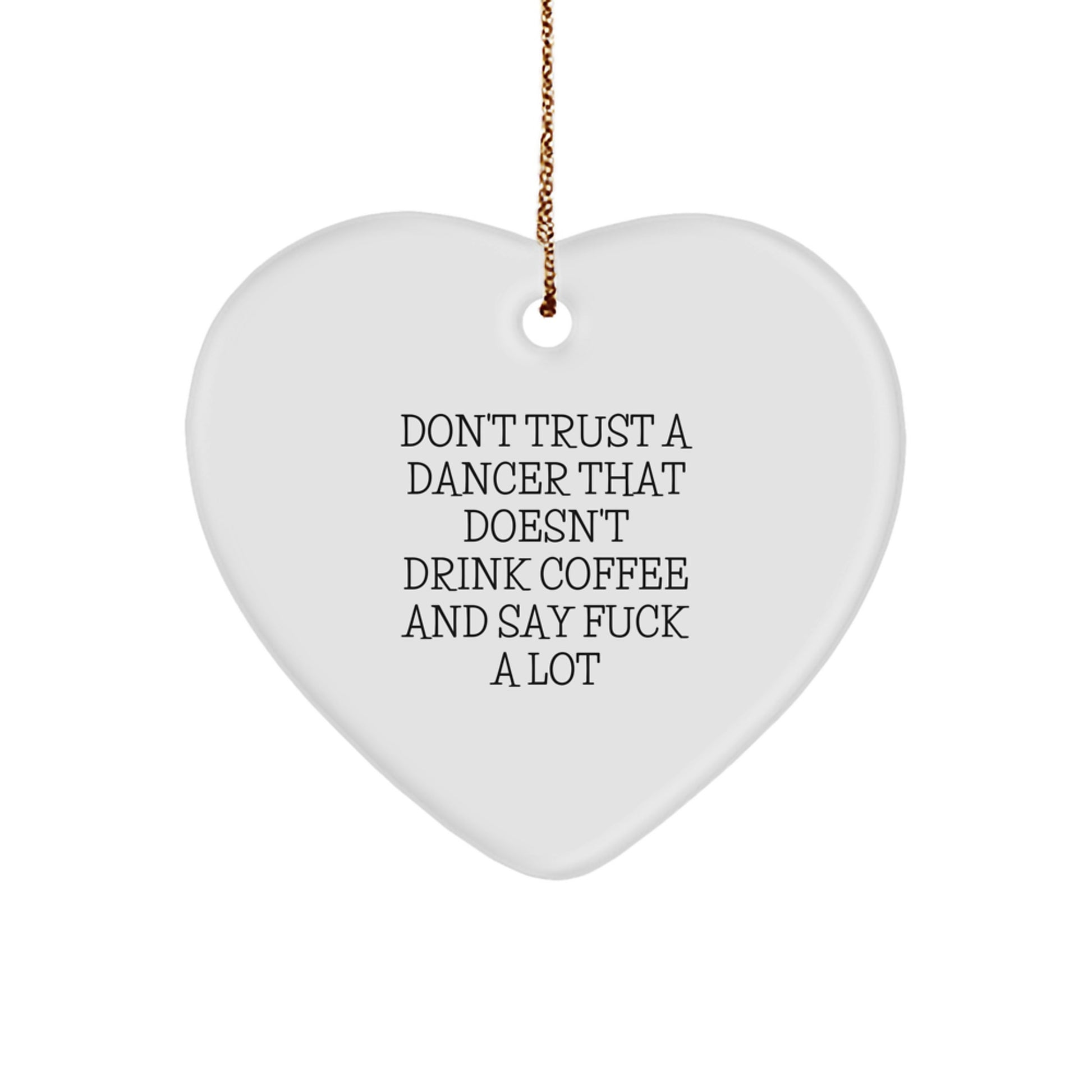 Funny Dancer Gifts from Friends for Dancers, Heart Ornament, Don't Trust A Dancer That Doesn't Drink Coffee And Say F--k A Lot Christmas Unique Gifts - Image 1