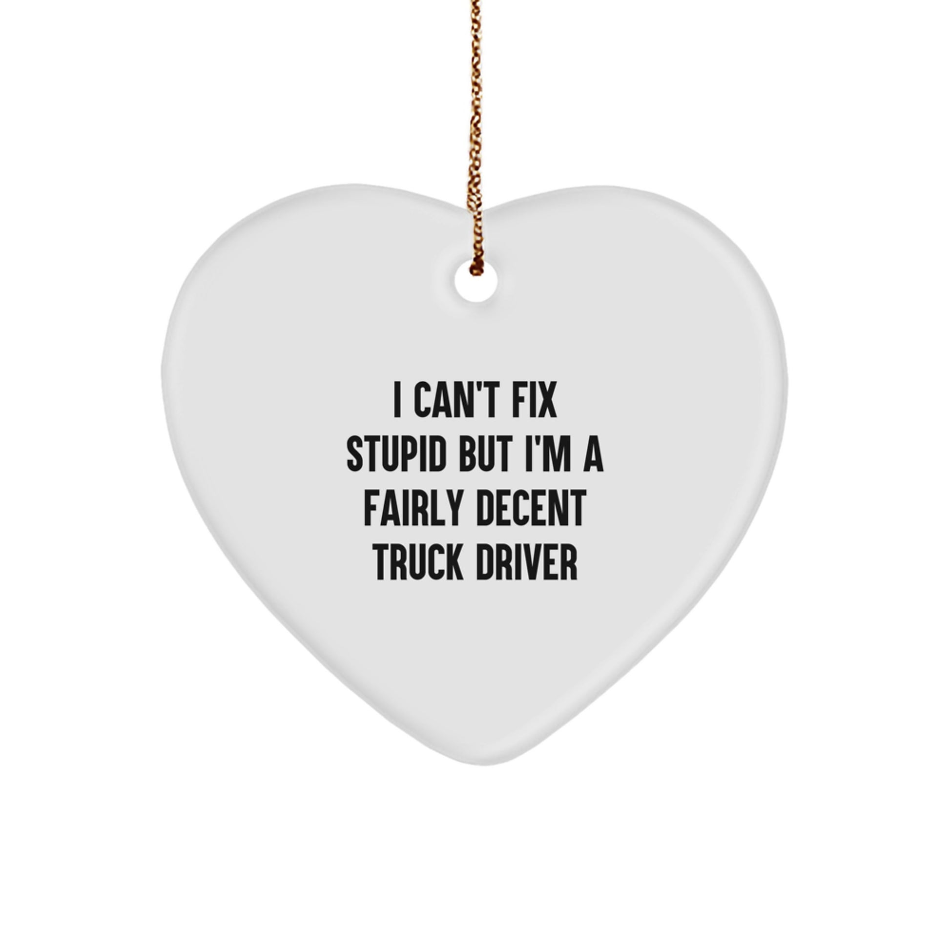 Funny Truck Driver Gifts, Heart Ornament, I Can't Fix Stupid But I'm A Fairly Decent, Christmas Unique Gifts from Friend to Truck Driver - Image 1
