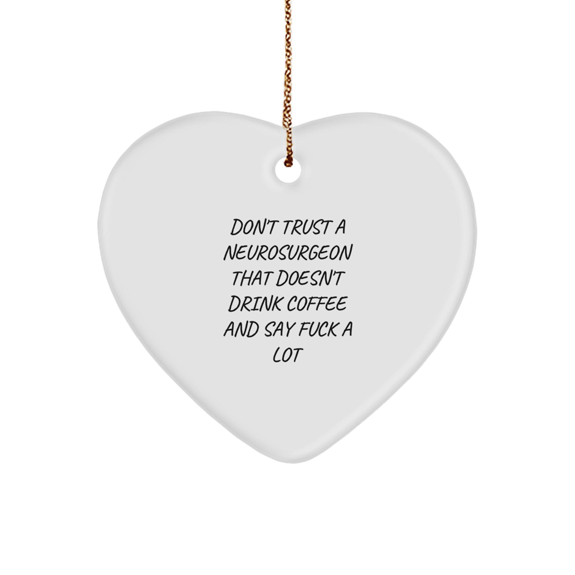 Funny Neurosurgeon Heart Ornament Gifts from Friends and Family for the Christmas Season - Unique Coffee Loving Doctor Decor, 'Don't Trust A Neurosurgeon That Doesn't Drink Coffee And Say F--k A Lot' - Image 1