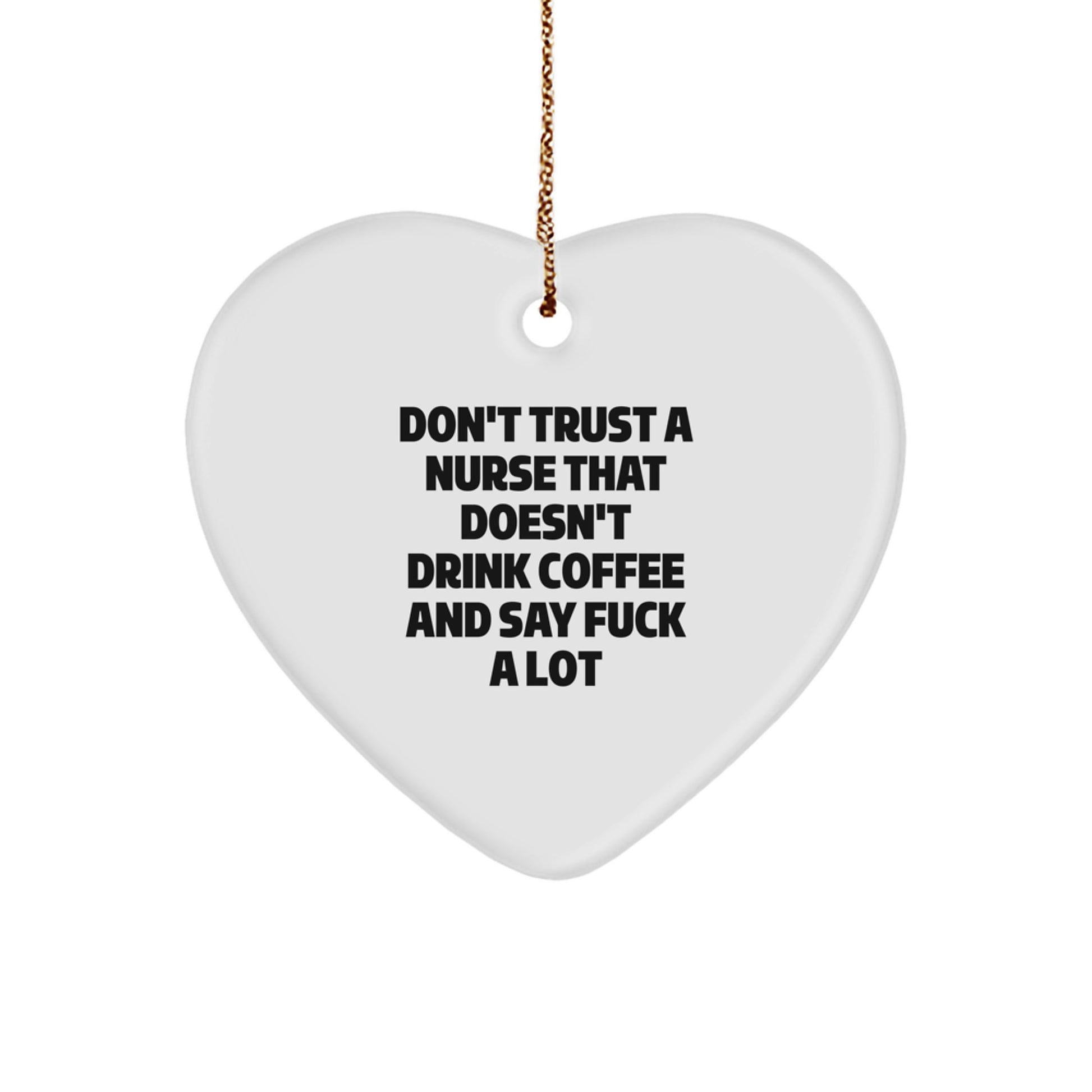 Funny Nurse Gifts, 'Don't Trust A Nurse That Doesn't Drink Coffee And Say F--k A Lot' Heart Ornament for Christmas - Image 1
