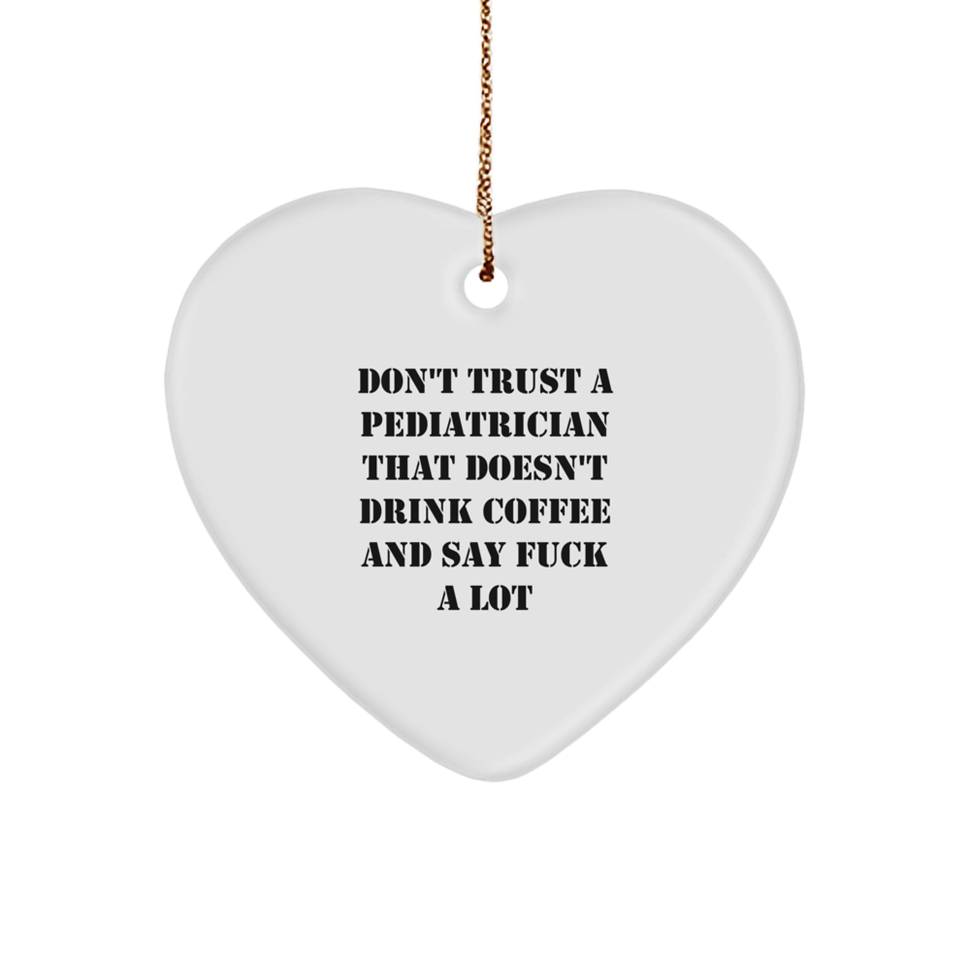 Funny Gift Ideas for Pediatrician - Heart Ornament, 'Don't Trust A Pediatrician That Doesn't Drink Coffee And Say F--k A Lot' Quote, Christmas Unique Gifts from Family - Image 1