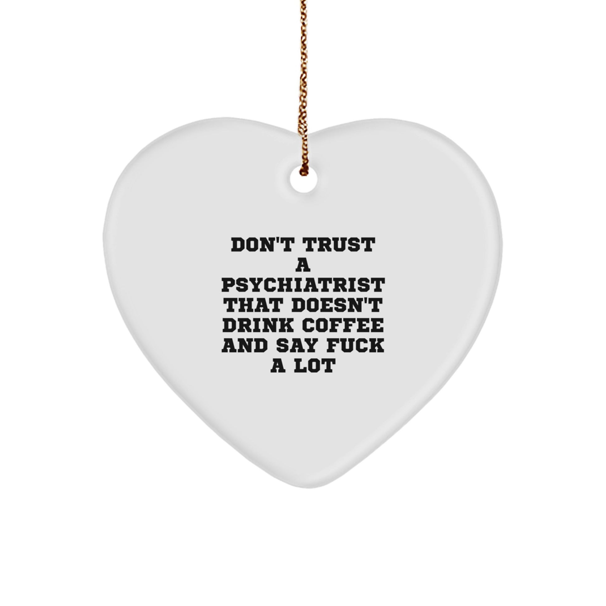 Funny Psychiatrist Gifts from Men, Heart Ornament for Christmas Unique Gifts, Don't Trust a Psychiatrist, Heart Shaped White, 'Don't Trust a Psychiatrist That Doesn't Drink Coffee And SayF--k A Lot' - Image 1