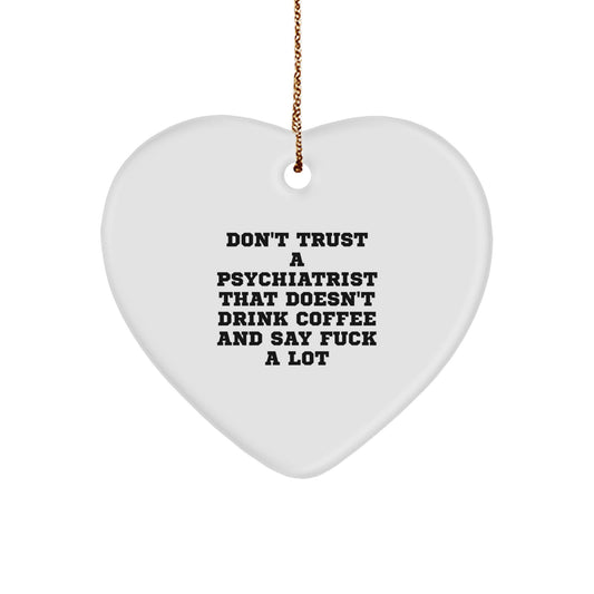 Funny Psychiatrist Gifts from Men, Heart Ornament for Christmas Unique Gifts, Don't Trust a Psychiatrist, Heart Shaped White, 'Don't Trust a Psychiatrist That Doesn't Drink Coffee And SayF--k A Lot' - Image 1
