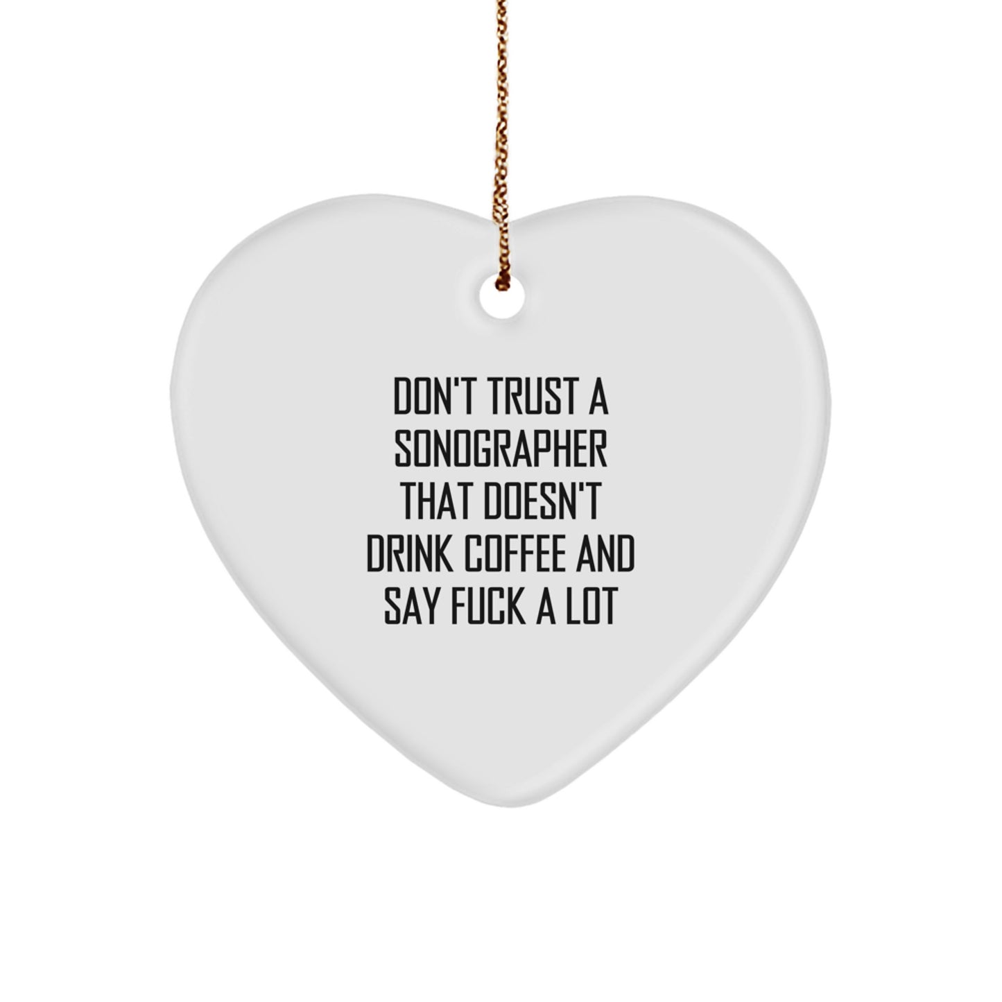 Funny Sonographer Gifts from Men to Friends - Heart Ornament with 'Don't Trust A Sonographer That Doesn't Drink Coffee And Say F--k A Lot' Quote - Christmas Unique Gifts - Image 1