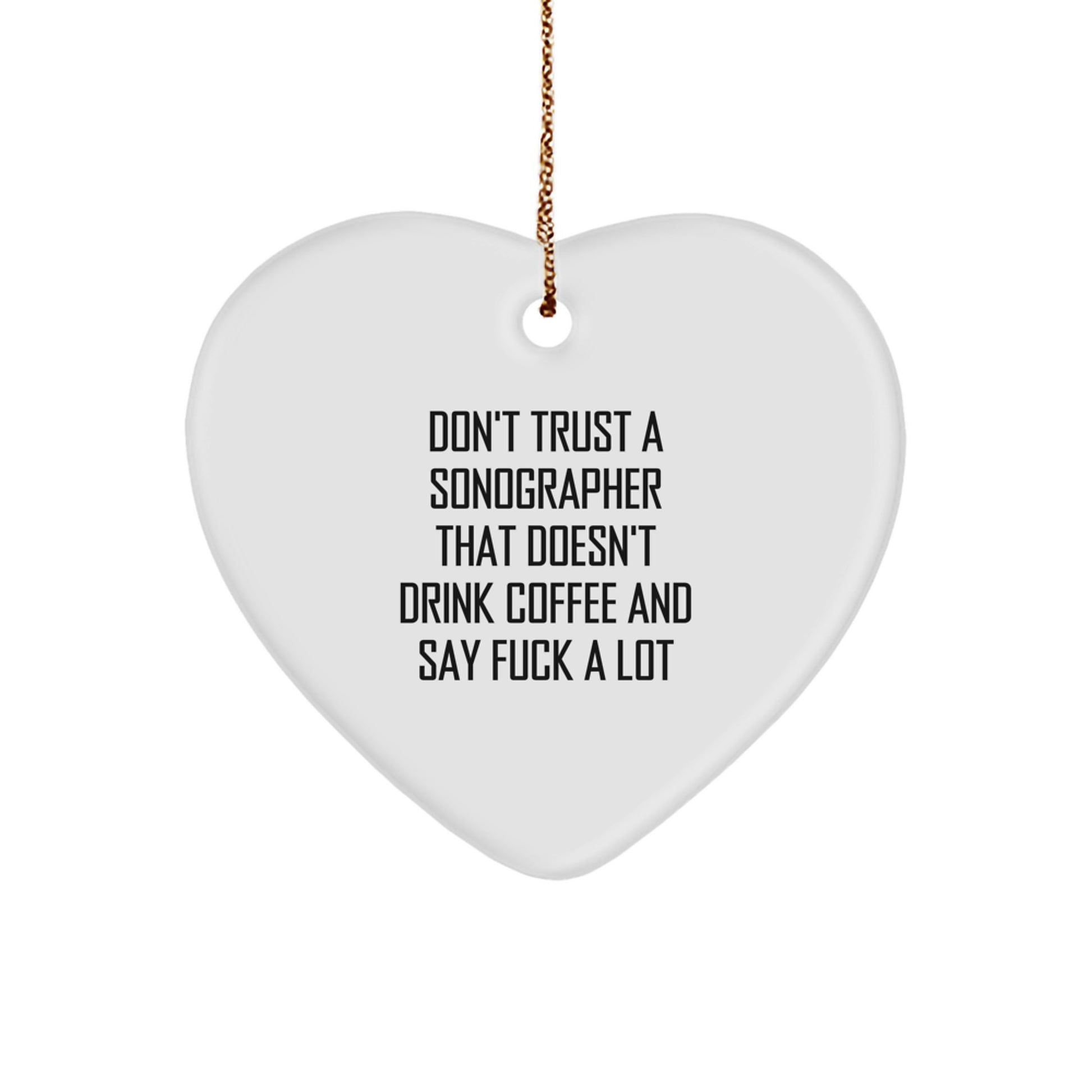 Funny Sonographer Gifts from Men to Friends - Heart Ornament with 'Don't Trust A Sonographer That Doesn't Drink Coffee And Say F--k A Lot' Quote - Christmas Unique Gifts - Image 1