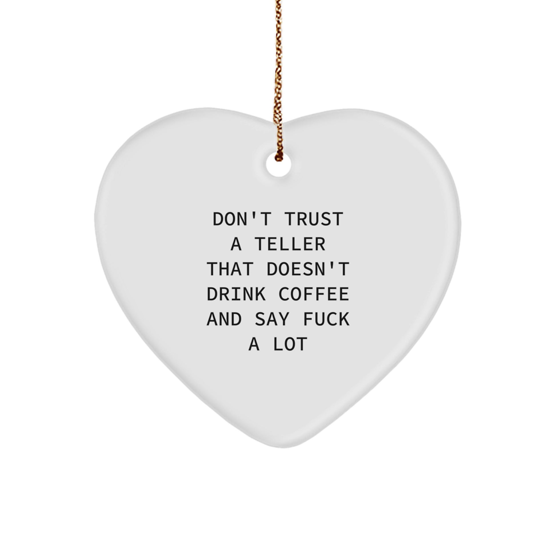 Funny Teller Gifts from Friends, Coworkers, or Family - Heart Ornament with Quote 'Don't Trust A Teller That Doesn't Drink Coffee And Say F--k A Lot' for Christmas - Image 1