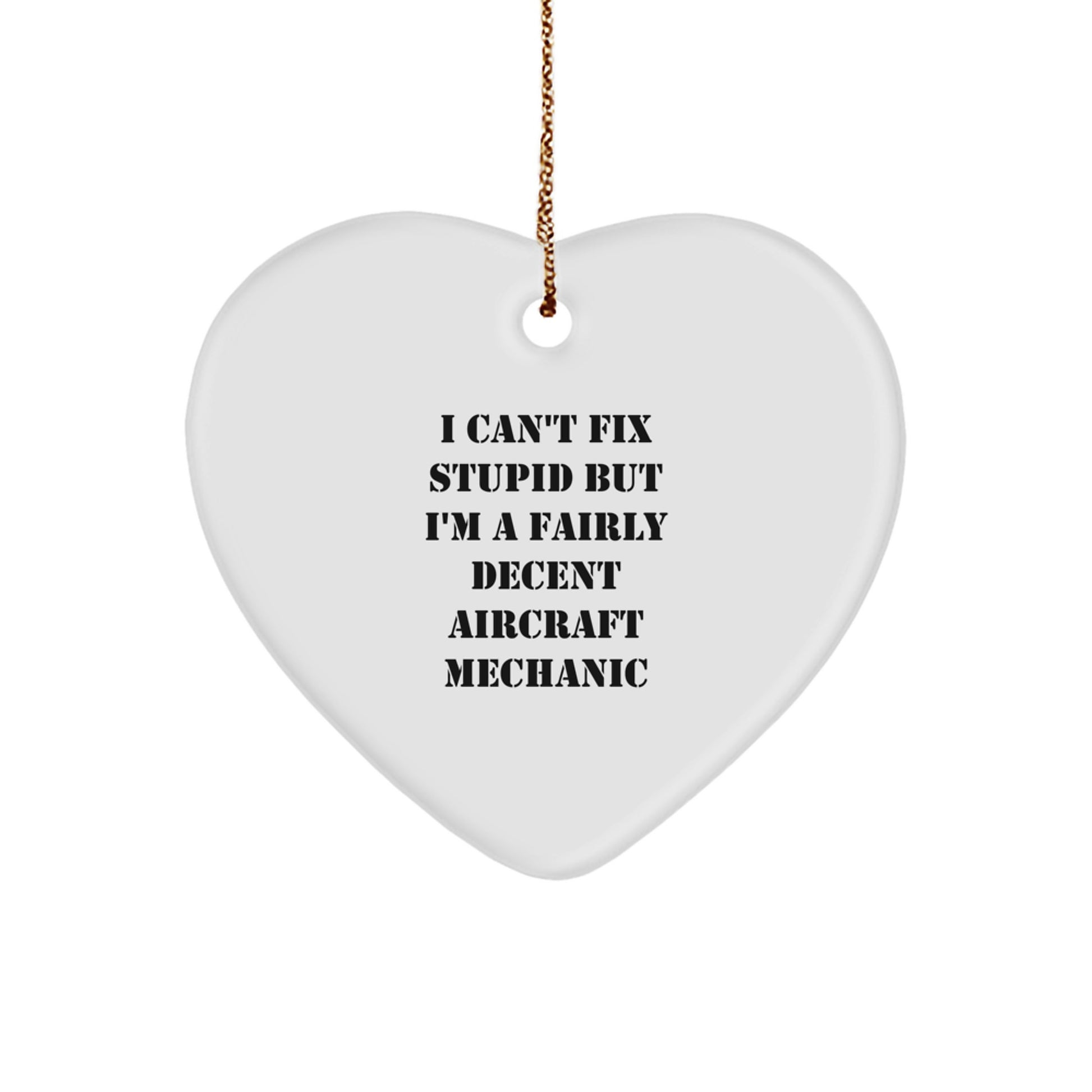 Funny Aircraft Mechanic Gifts - I Can't Fix Stupid But I'm A Fairly Decent Gift for Him or Her, Heart Ornament for Christmas - Image 1