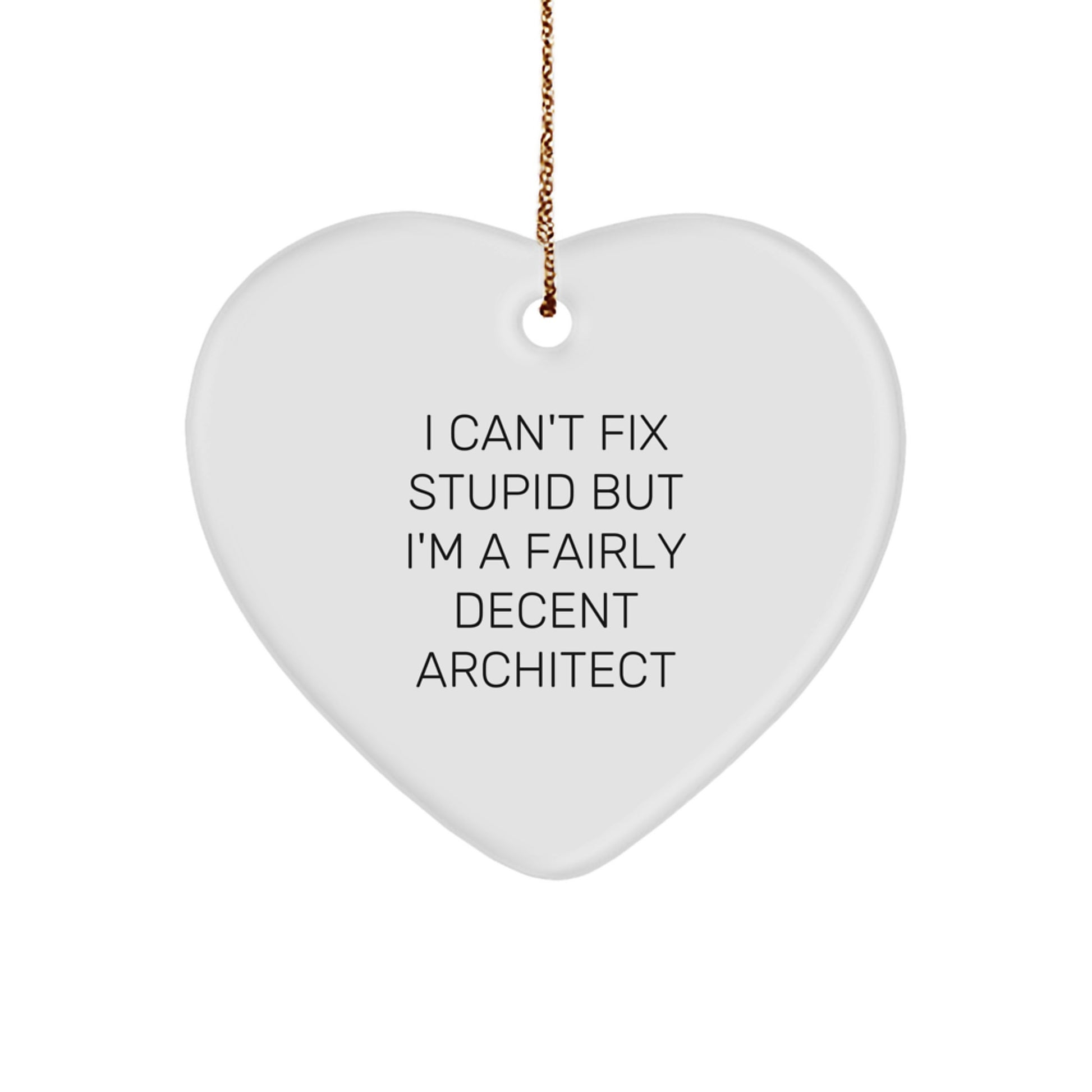 Funny Christmas Unique Gifts for Architect Friends - Heart Ornament - I Can't Fix Stupid But I'm A Fairly Decent Architect - Image 1