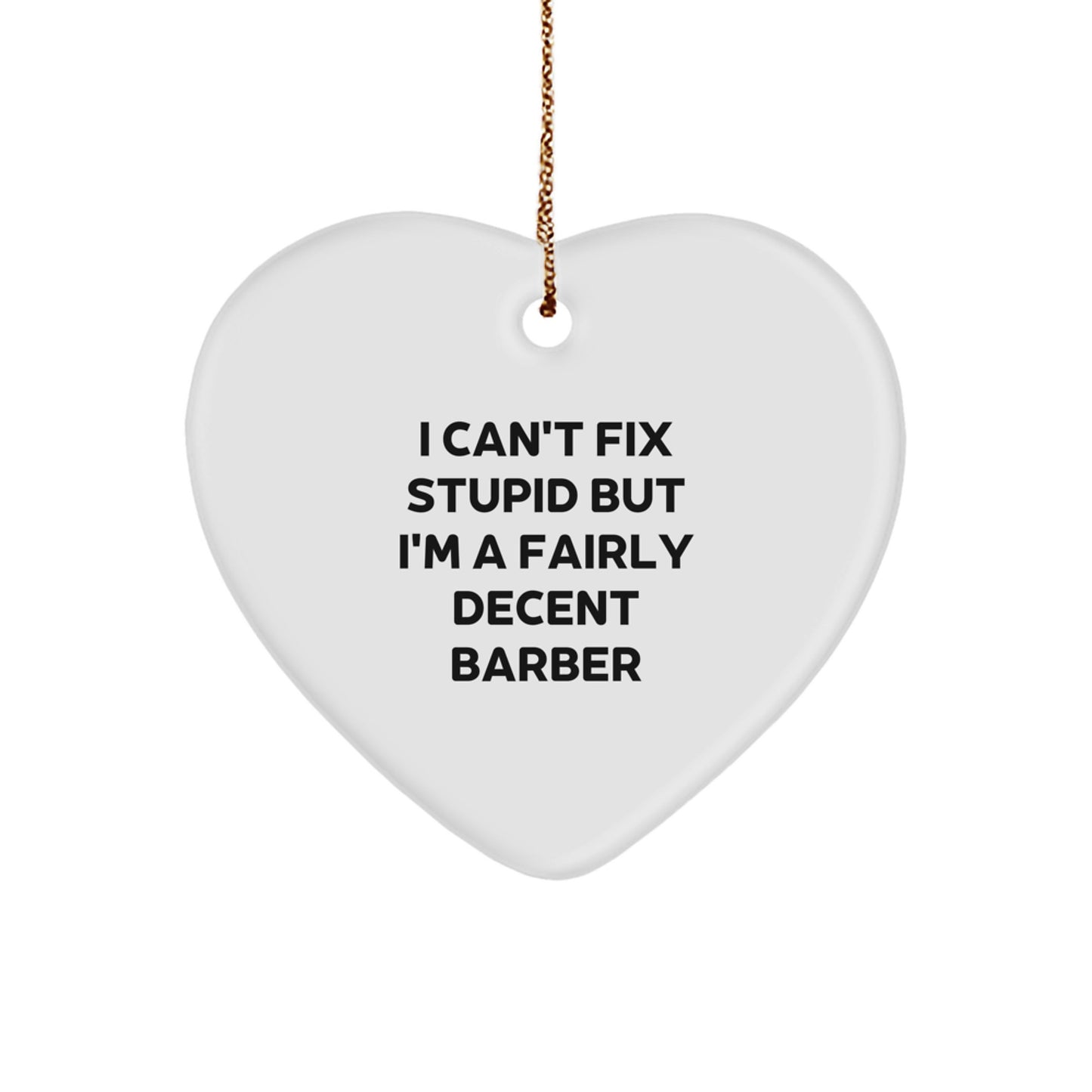 Funny Barber Gifts from Men for Barber Friends - Heart Ornament I Can't Fix Stupid But I'm A Fairly Decent Barber - Image 1