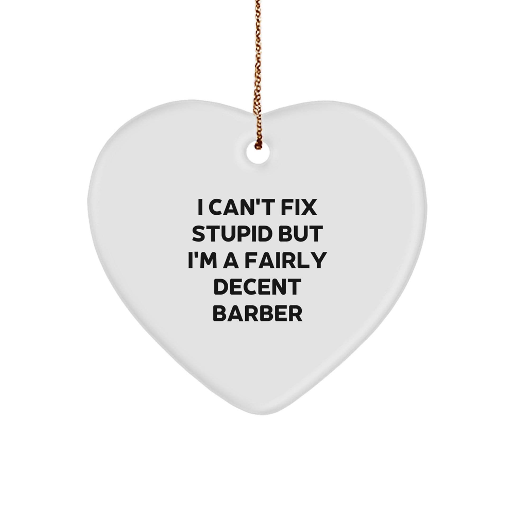 Funny Barber Gifts from Men for Barber Friends - Heart Ornament I Can't Fix Stupid But I'm A Fairly Decent Barber - Image 1