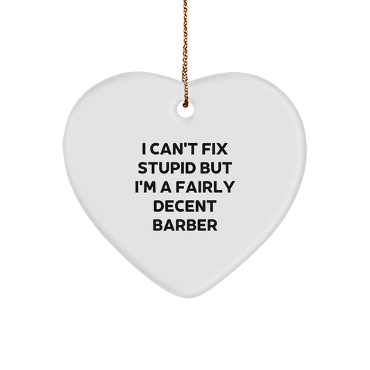 Funny Barber Gifts from Men for Barber Friends - Heart Ornament I Can't Fix Stupid But I'm A Fairly Decent Barber - Image 1