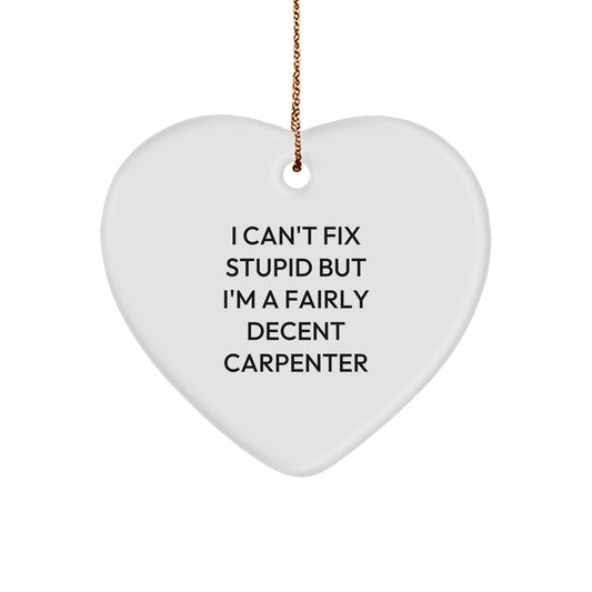 Funny Carpenter Gifts - I Can't Fix Stupid But I'm A Fairly Decent Heart Ornament for Men, Women, Friends, Coworkers, Family at Christmas - Image 1