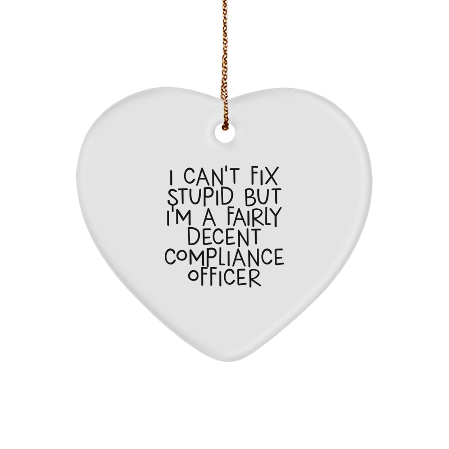 Compliance Officer Gifts from Friends for Compliance Officer Heart Ornament - 'I Can't Fix Stupid But I'm A Fairly Decent Compliance Officer' Funny Christmas Ornament - Image 1