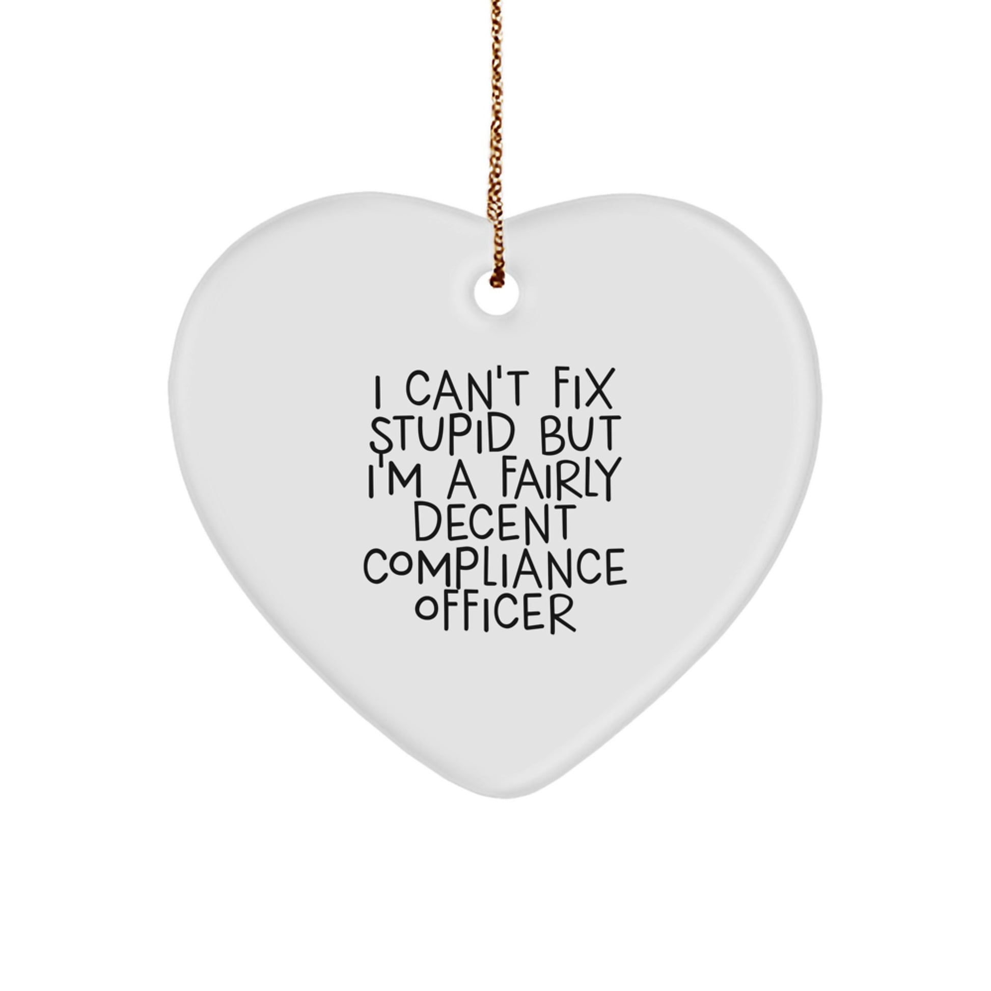 Compliance Officer Gifts from Friends for Compliance Officer Heart Ornament - 'I Can't Fix Stupid But I'm A Fairly Decent Compliance Officer' Funny Christmas Ornament - Image 1