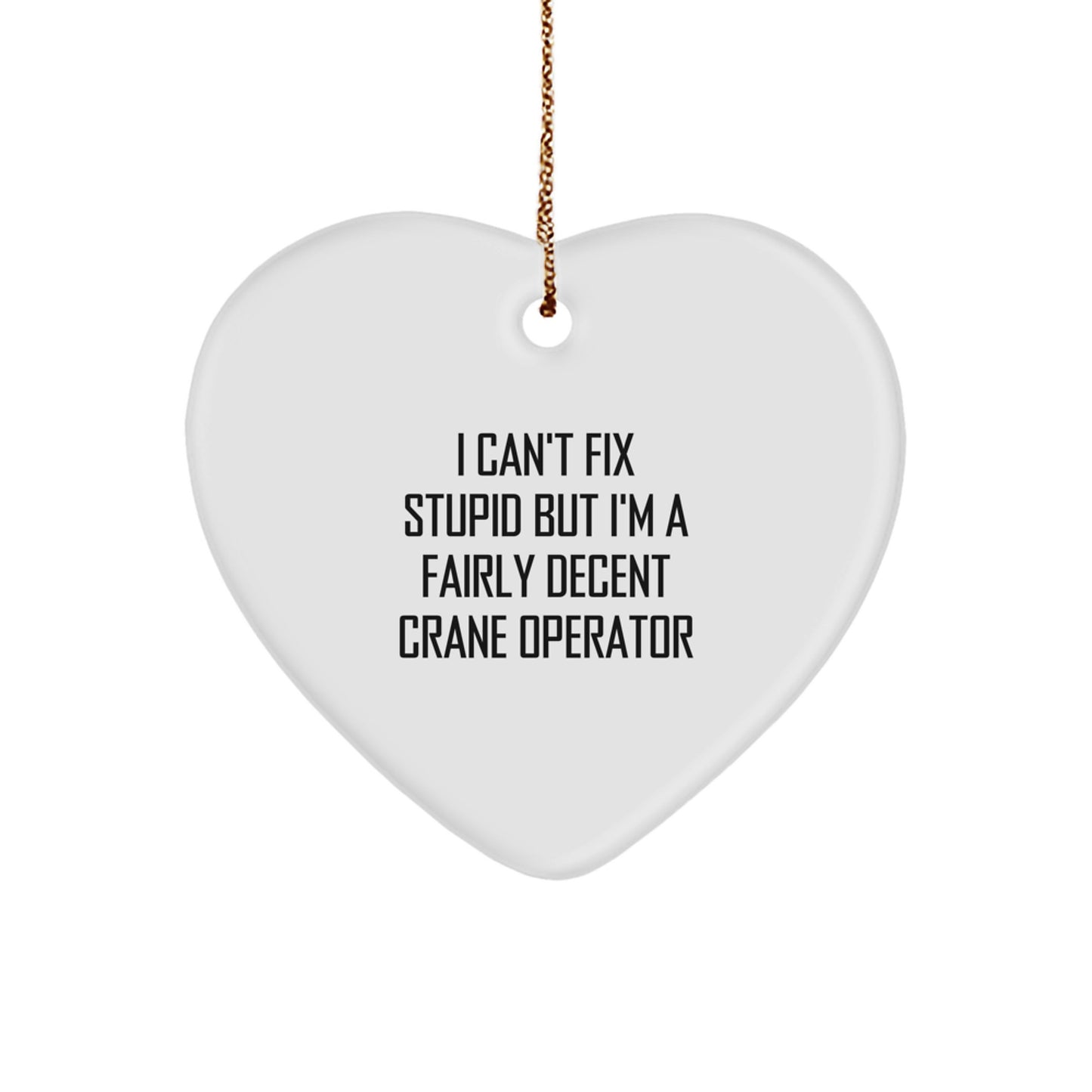 Funny Crane Operator Gifts from Men for Family Friends - I Can't Fix Stupid But I'm A Decent Crane Operator Heart Ornament Christmas Unique - Image 1