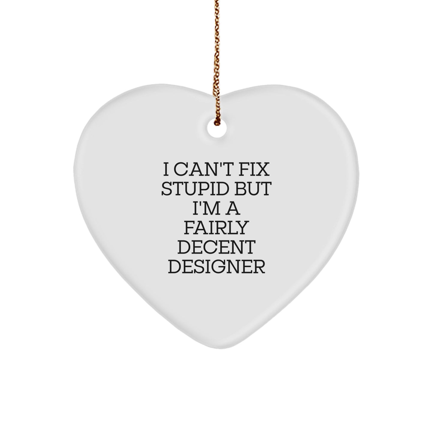 Funny Designer Gifts for Friends, 'I Can't Fix Stupid But I'm A Fairly Decent Designer' Heart Ornament, Christmas Decorations, Gifts from Friends - Image 1