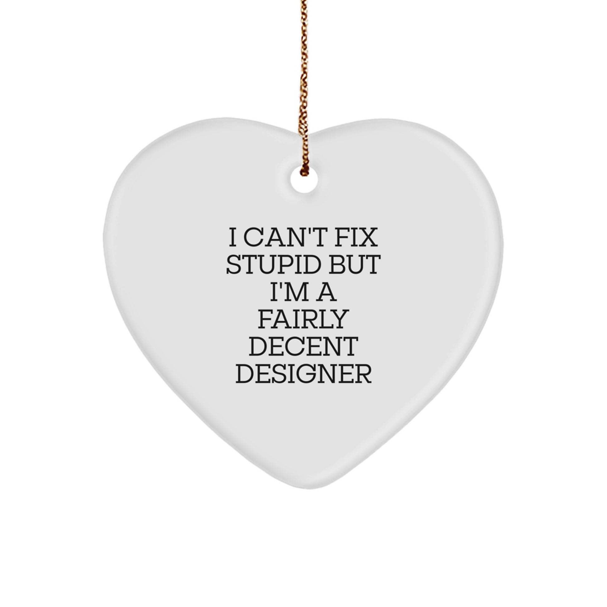 Funny Designer Gifts for Friends, 'I Can't Fix Stupid But I'm A Fairly Decent Designer' Heart Ornament, Christmas Decorations, Gifts from Friends - Image 1