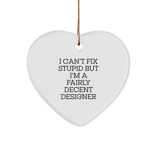 Funny Designer Gifts for Friends, 'I Can't Fix Stupid But I'm A Fairly Decent Designer' Heart Ornament, Christmas Decorations, Gifts from Friends - Image 1