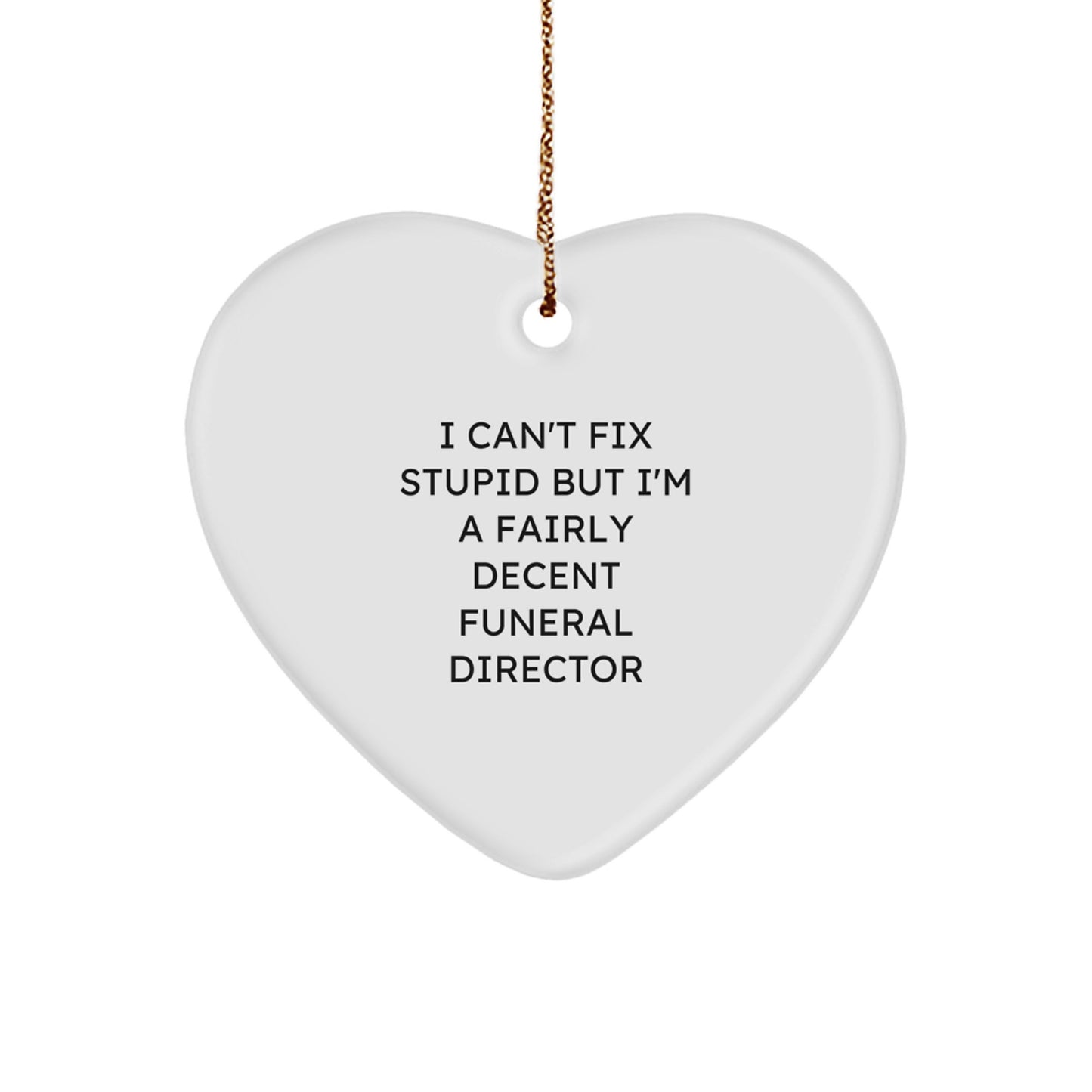 Funeral Director Gifts from Friends and Family - Heart Ornament with I Can't Fix Stupid But I'm A Fairly Decent Funeral Director Quote, Christmas Unique Gifts - Image 1