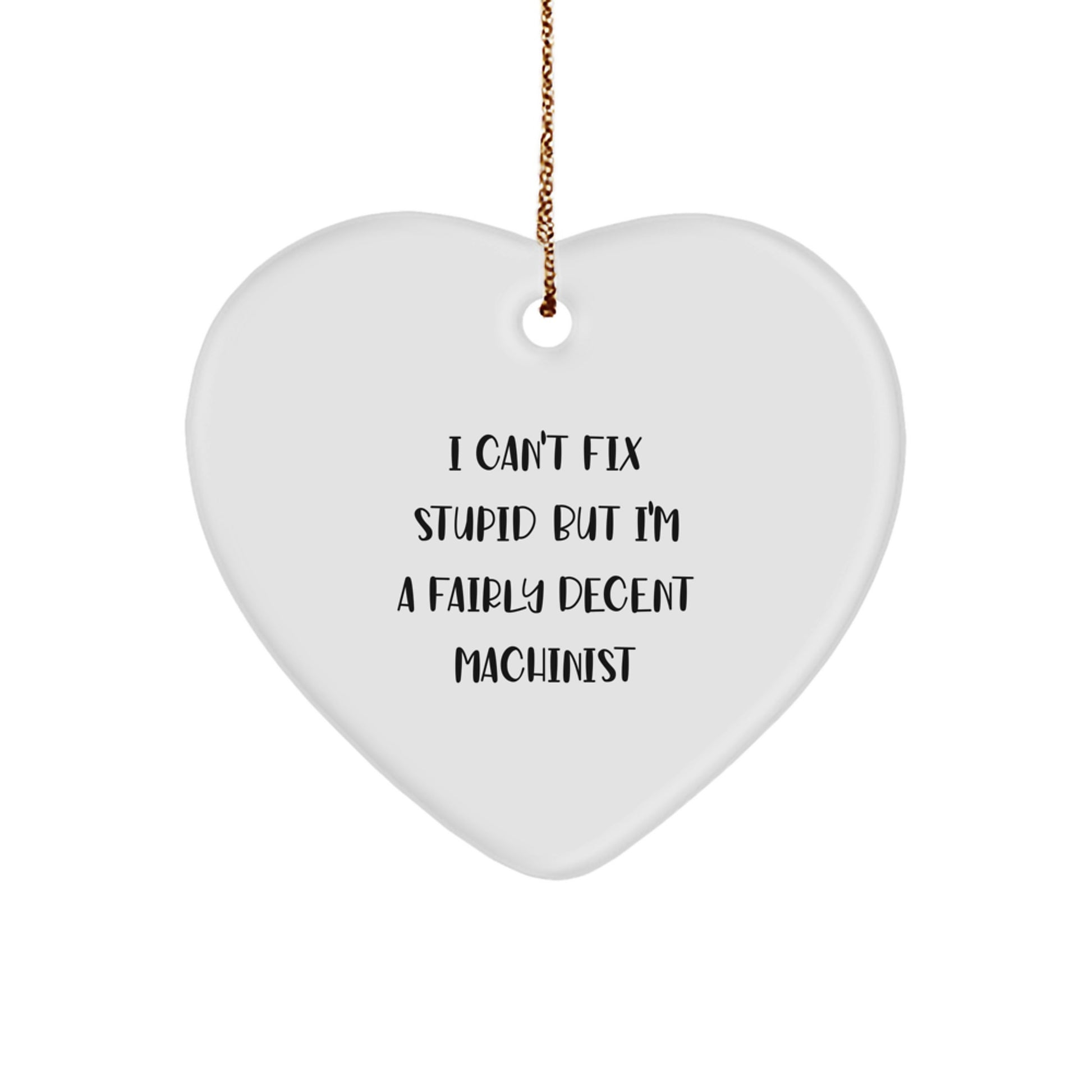Machinist Gifts from Machinist Lovers - I Can't Fix Stupid But I'm A Fairly Decent Machinist Heart Ornament, Funny Machinist Christmas Unique Gift for Men - Image 1