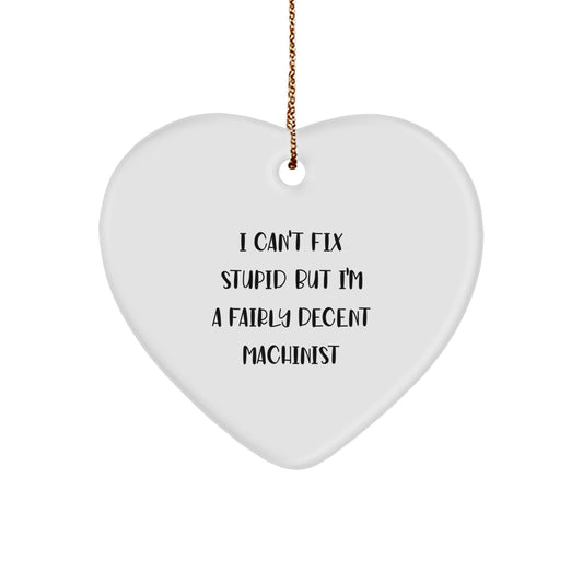 Machinist Gifts from Machinist Lovers - I Can't Fix Stupid But I'm A Fairly Decent Machinist Heart Ornament, Funny Machinist Christmas Unique Gift for Men - Image 1