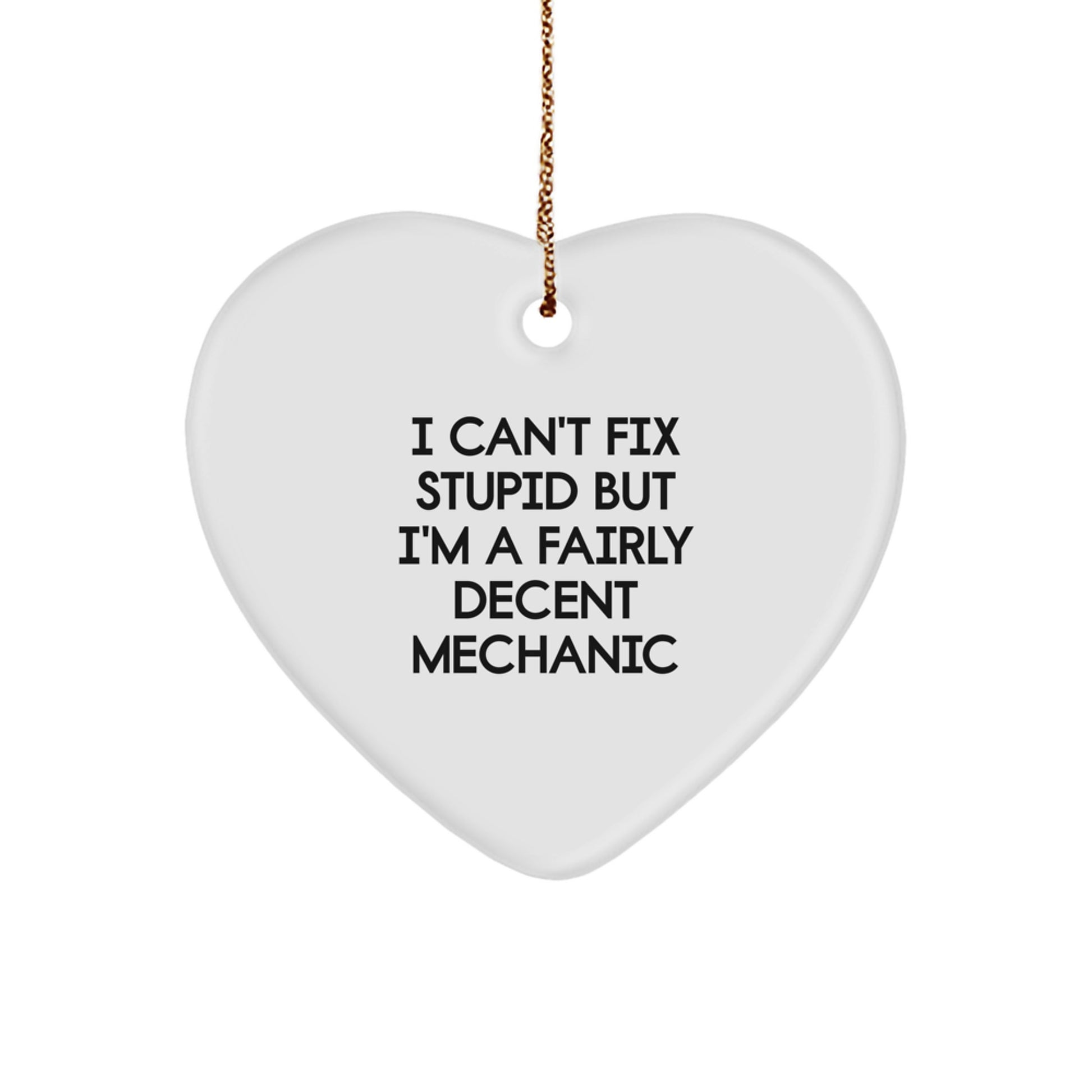 Mechanic Heart Ornament Gifts from Friends for Christmas, 'I Can't Fix Stupid But I'm A Fairly Decent Mechanic' Funny Quote, White Heart Shaped Decoration - Image 1
