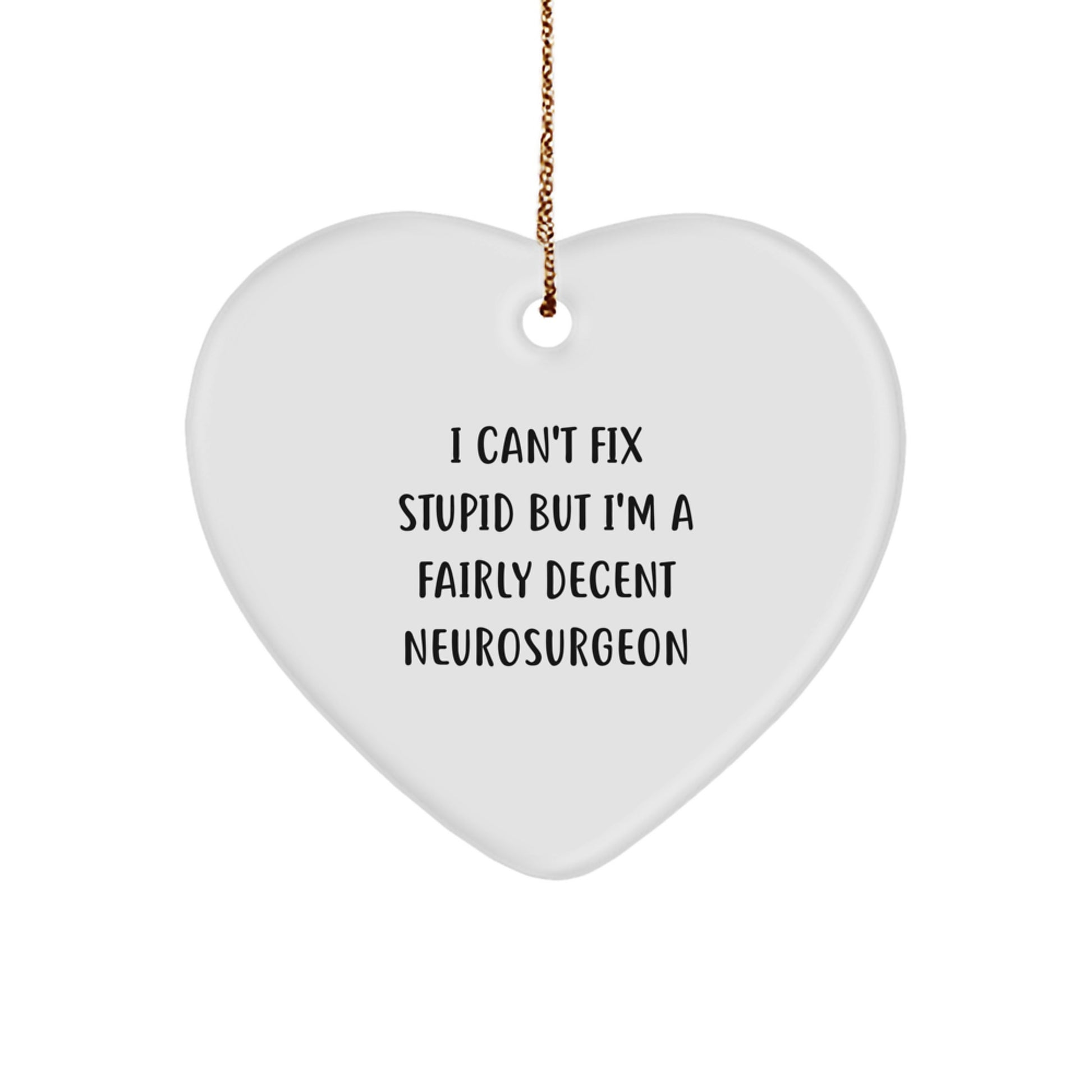 Funny Neurosurgeon Gifts from Friends - 'I Can't Fix Stupid But I'm A Fairly Decent Neurosurgeon' Heart Ornament for Christmas - Image 1