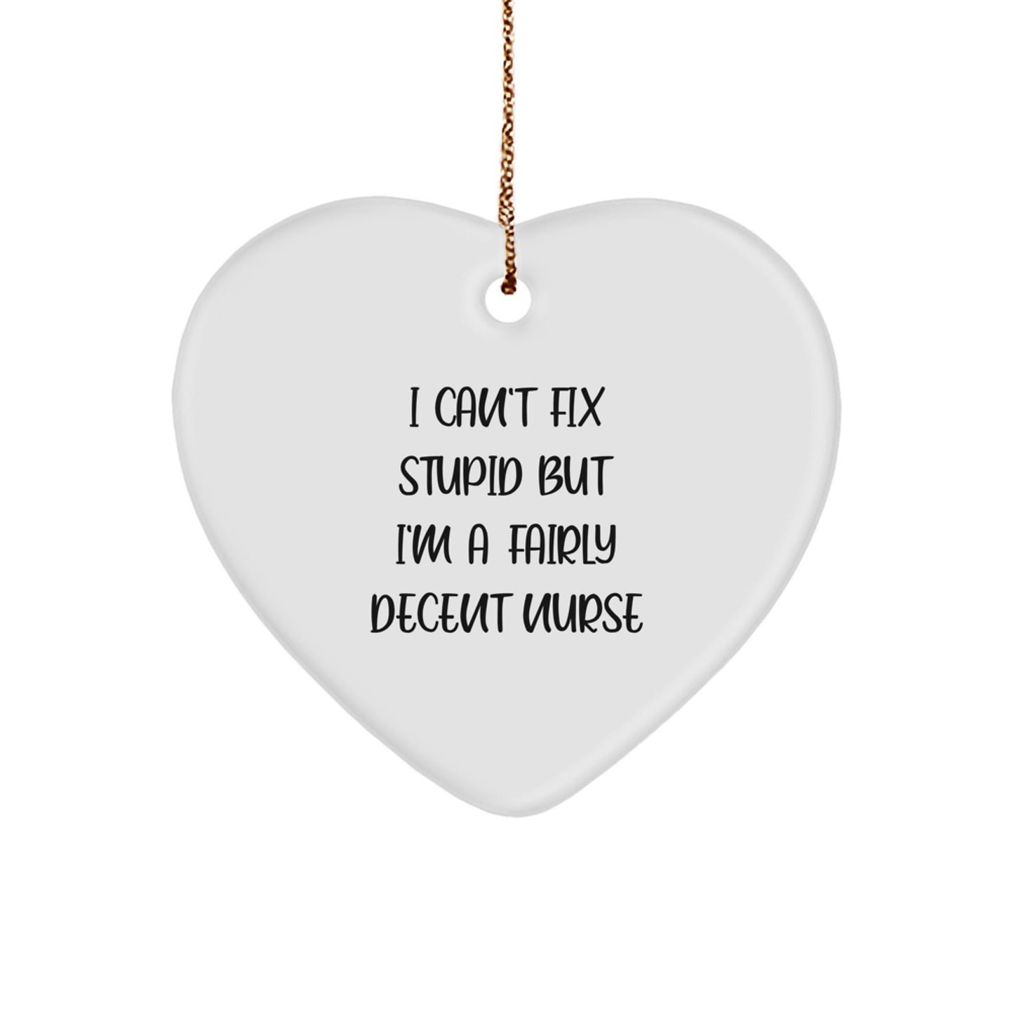 Funny Nurse Gifts from Friends for Christmas - I Can't Fix Stupid But I'm A Fairly Decent Nurse Heart Ornament, White, 2.75" Tall - Image 1