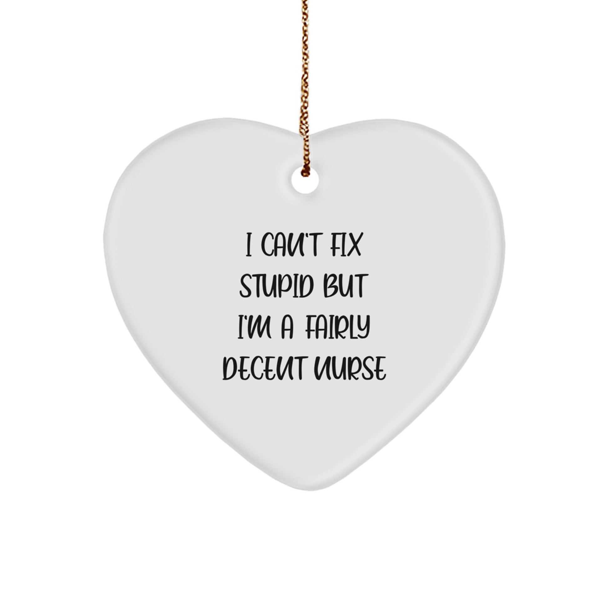 Funny Nurse Gifts from Friends for Christmas - I Can't Fix Stupid But I'm A Fairly Decent Nurse Heart Ornament, White, 2.75" Tall - Image 1