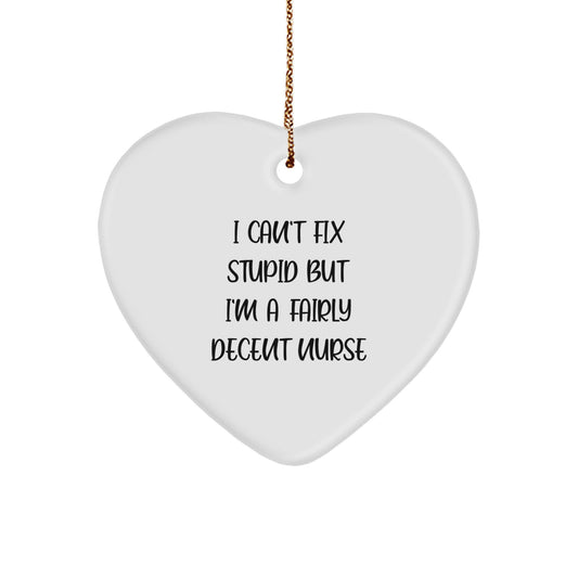 Funny Nurse Gifts from Friends for Christmas - I Can't Fix Stupid But I'm A Fairly Decent Nurse Heart Ornament, White, 2.75" Tall - Image 1