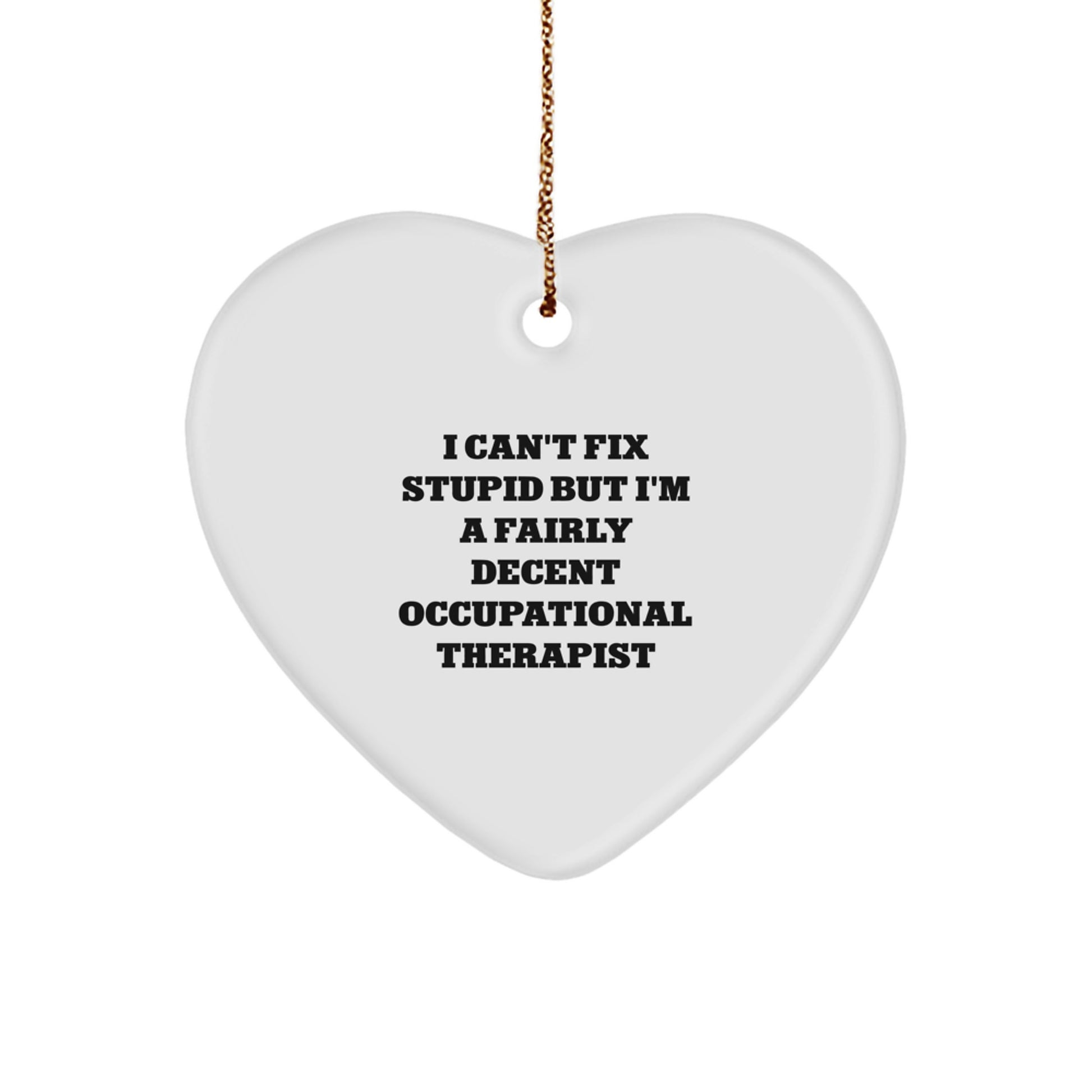Funny Occupational Therapist Gifts from Friends, 'I Can't Fix Stupid But I'm A Fairly Decent Occupational Therapist' Heart Ornament for Christmas - Image 1