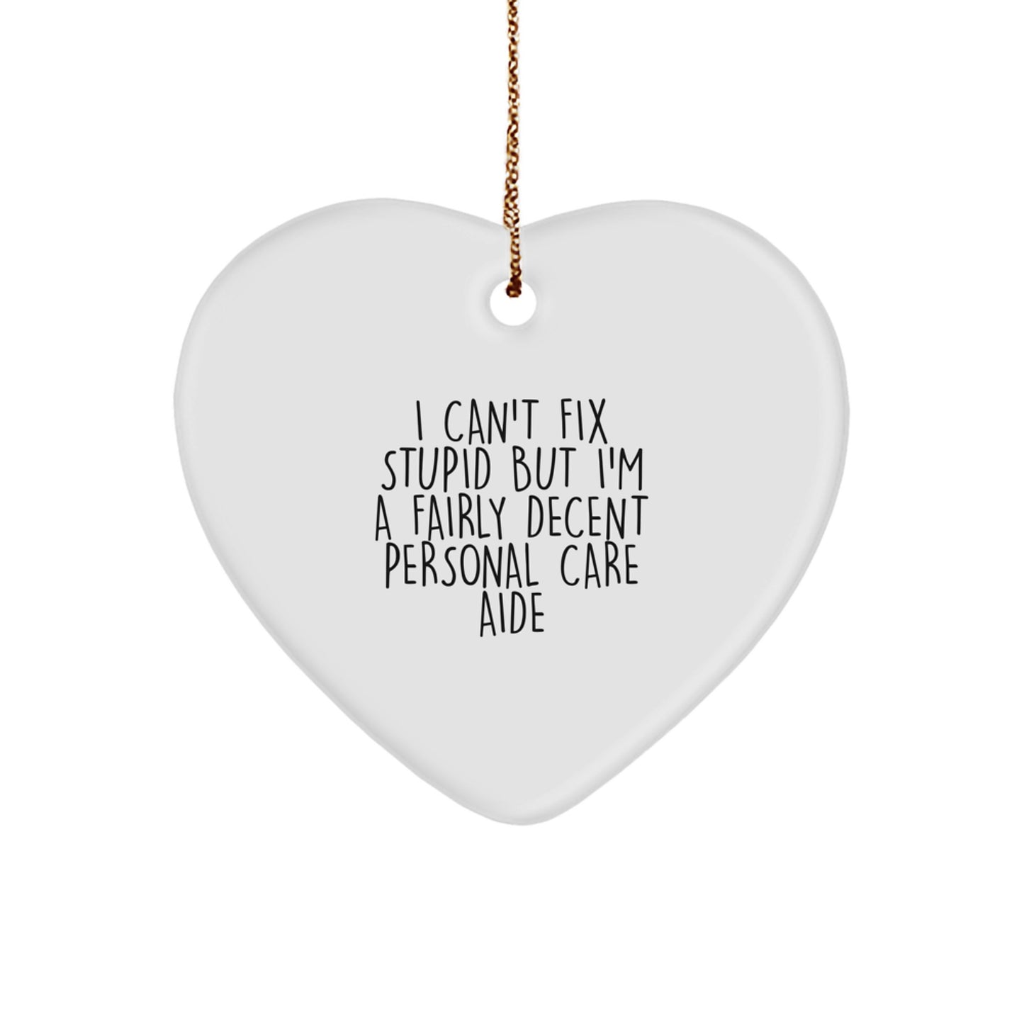 Funny Personal Care Aide Christmas Unique Gifts from Men to Women, Heart Ornament Quote I Can't Fix Stupid - Image 1