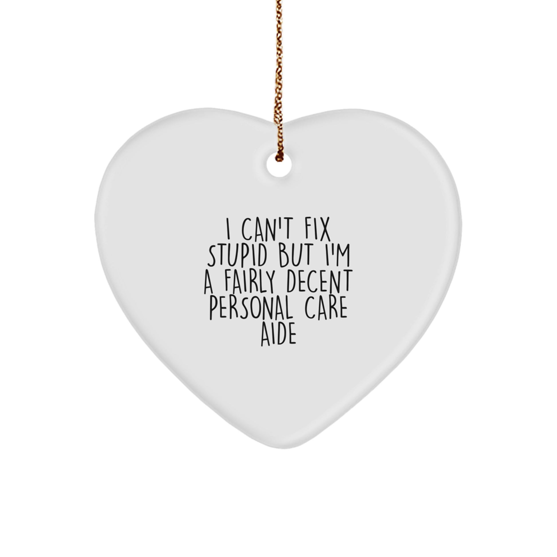 Funny Personal Care Aide Christmas Unique Gifts from Men to Women, Heart Ornament Quote I Can't Fix Stupid - Image 1
