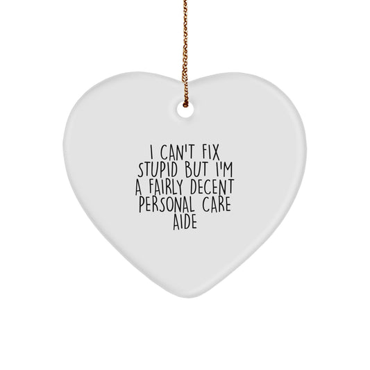 Funny Personal Care Aide Christmas Unique Gifts from Men to Women, Heart Ornament Quote I Can't Fix Stupid - Image 1