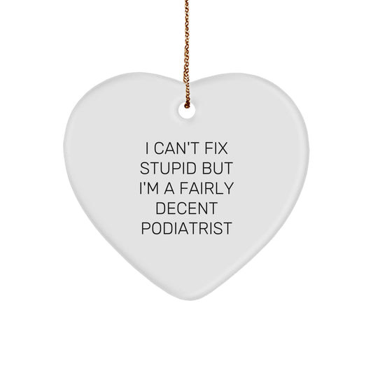 Funny Podiatrist Gifts from Men to Friends, Heart Ornament for Christmas Unique Gifts, 'I Can't Fix Stupid But I'm A Fairly Decent Podiatrist' Quote - Image 1
