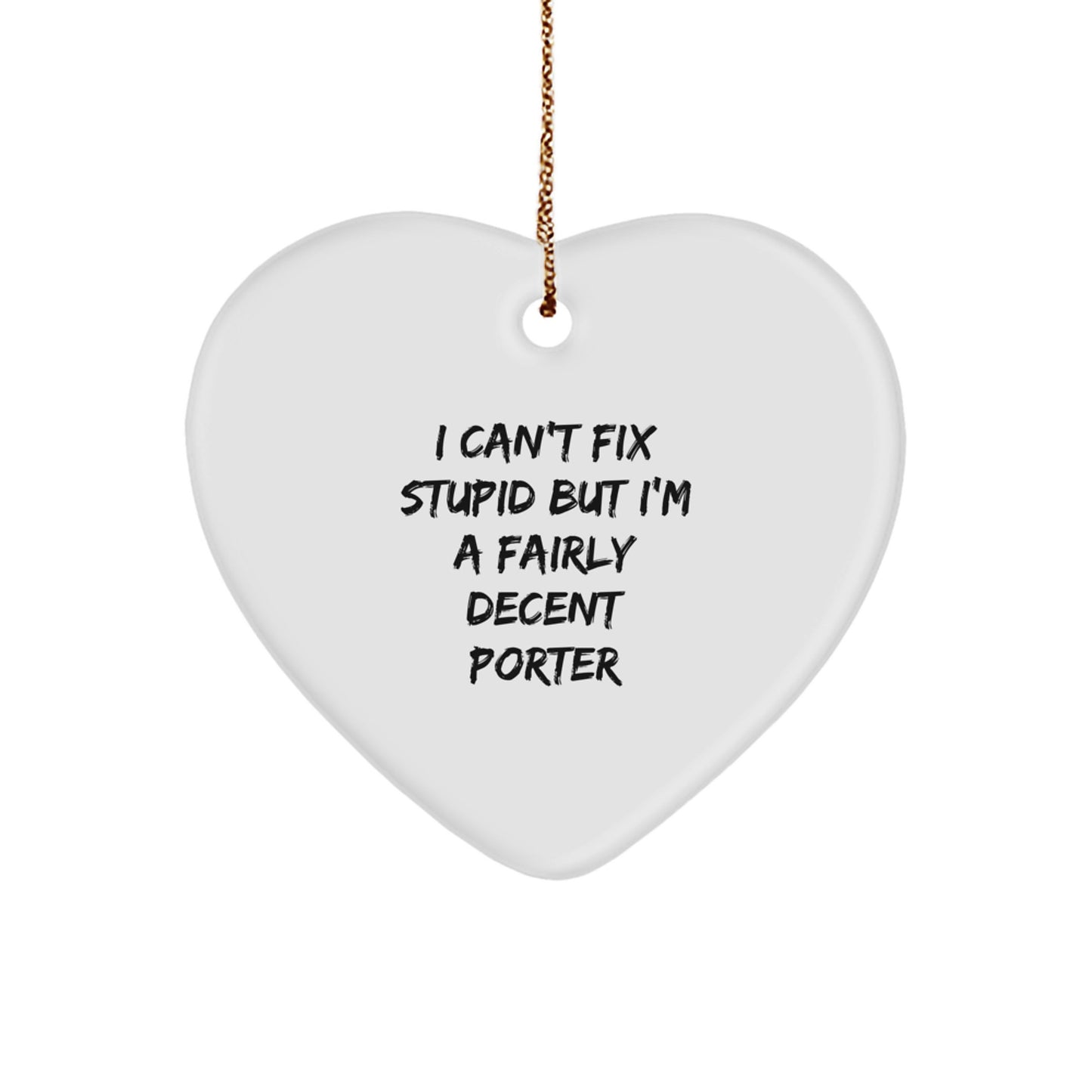 Funny Porter Gifts from Friends, Heart Ornament for Porter Men, I Can't Fix Stupid But I'm A Fairly Decent Porter Christmas Unique Gifts - Image 1