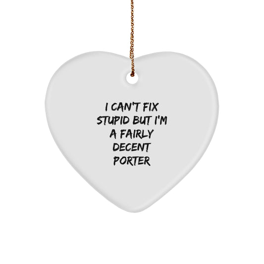 Funny Porter Gifts from Friends, Heart Ornament for Porter Men, I Can't Fix Stupid But I'm A Fairly Decent Porter Christmas Unique Gifts - Image 1