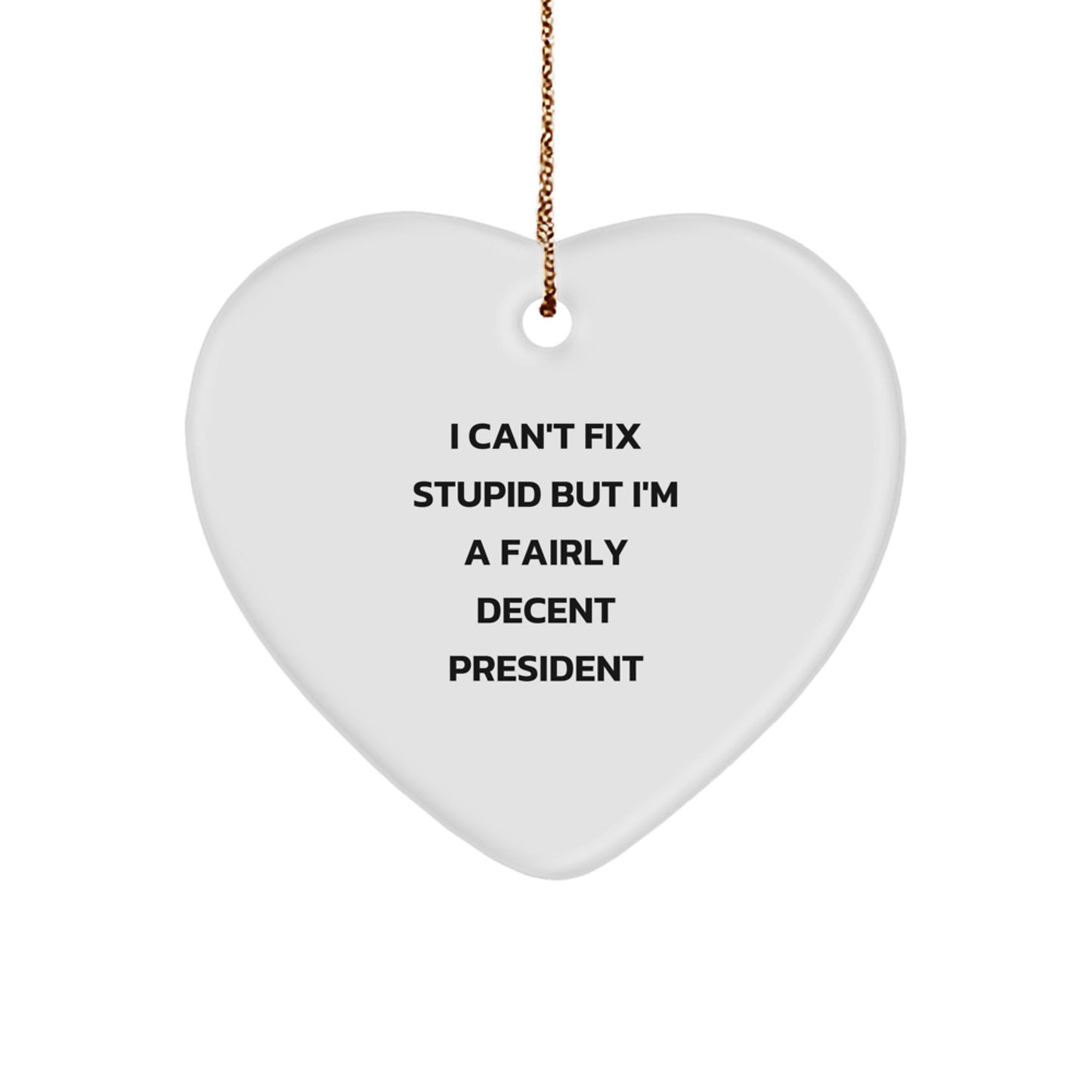 Funny President Heart Ornament Gifts from Friends - I Can't Fix Stupid But I'm A Fairly Decent President - Image 1