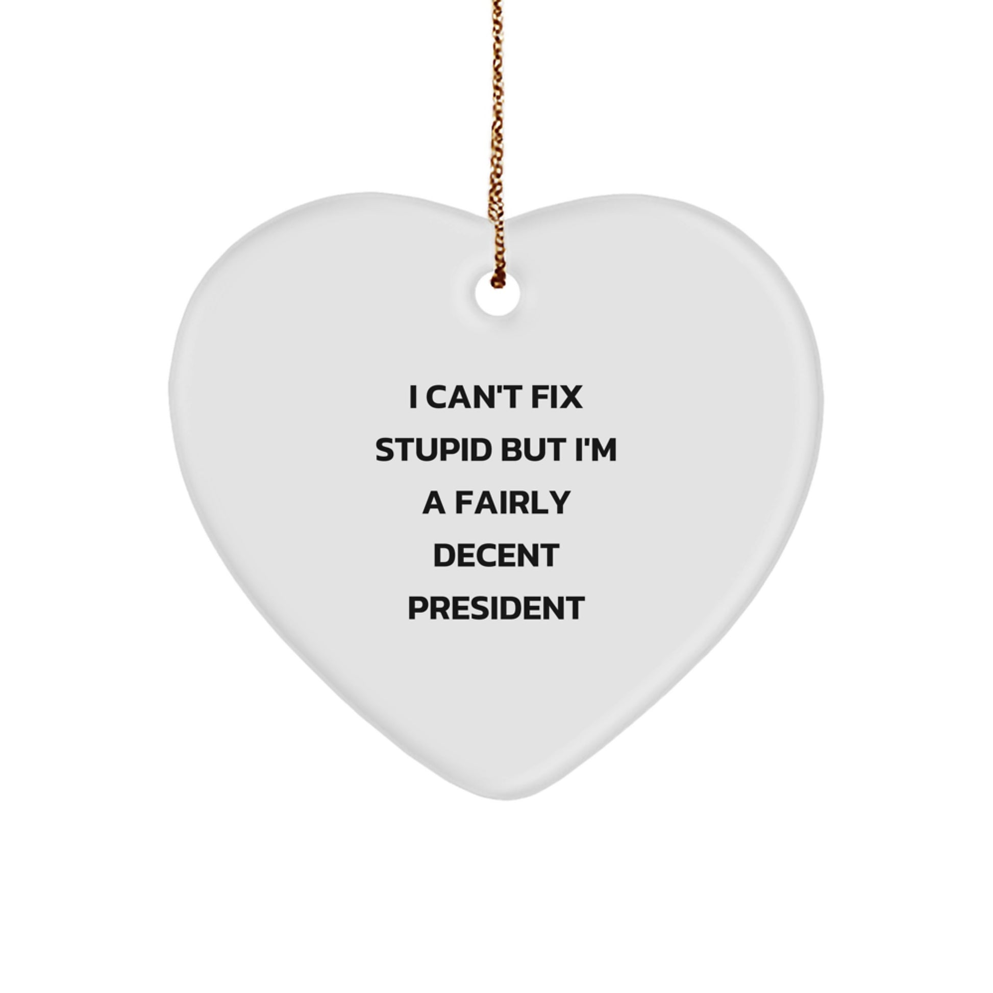 Funny President Heart Ornament Gifts from Friends - I Can't Fix Stupid But I'm A Fairly Decent President - Image 1